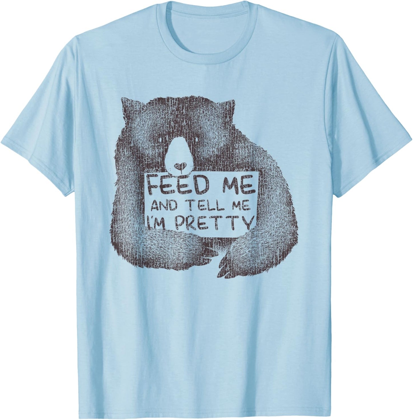 Feed Me And Tell Me I'm Pretty Brown Bear T-Shirt - T-Shirt | Light Blue