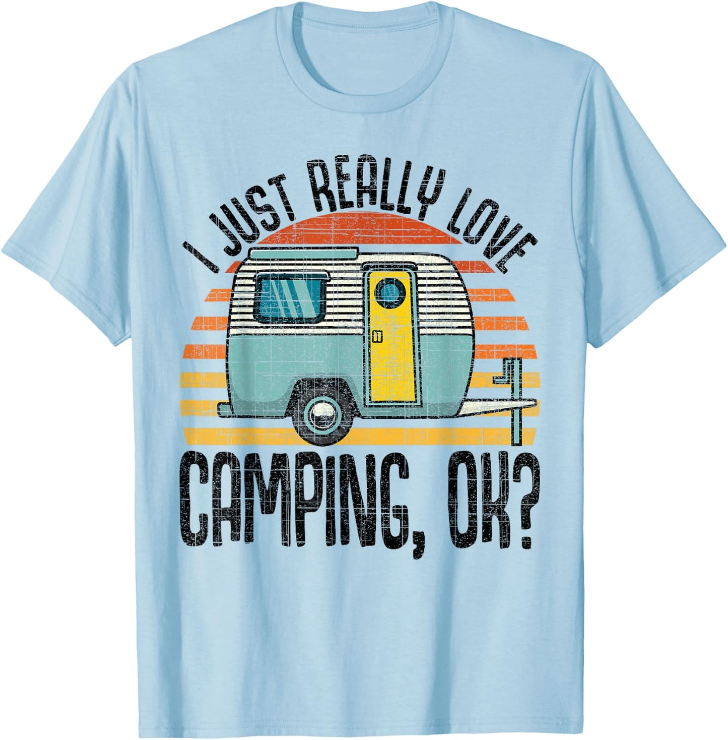 I Just Really Love Camping, Ok / RV Trailer / I Love Camping T-Shirt - T-Shirt | Light Blue