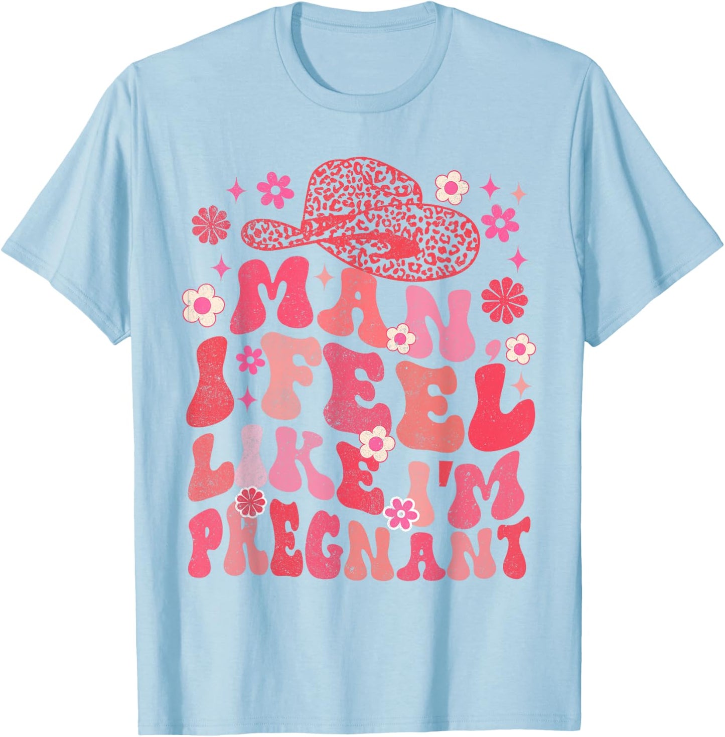 Man I Feel Like I'm Pregnant Western Life Pregnancy Baby T-Shirt - T-Shirt | Light Blue