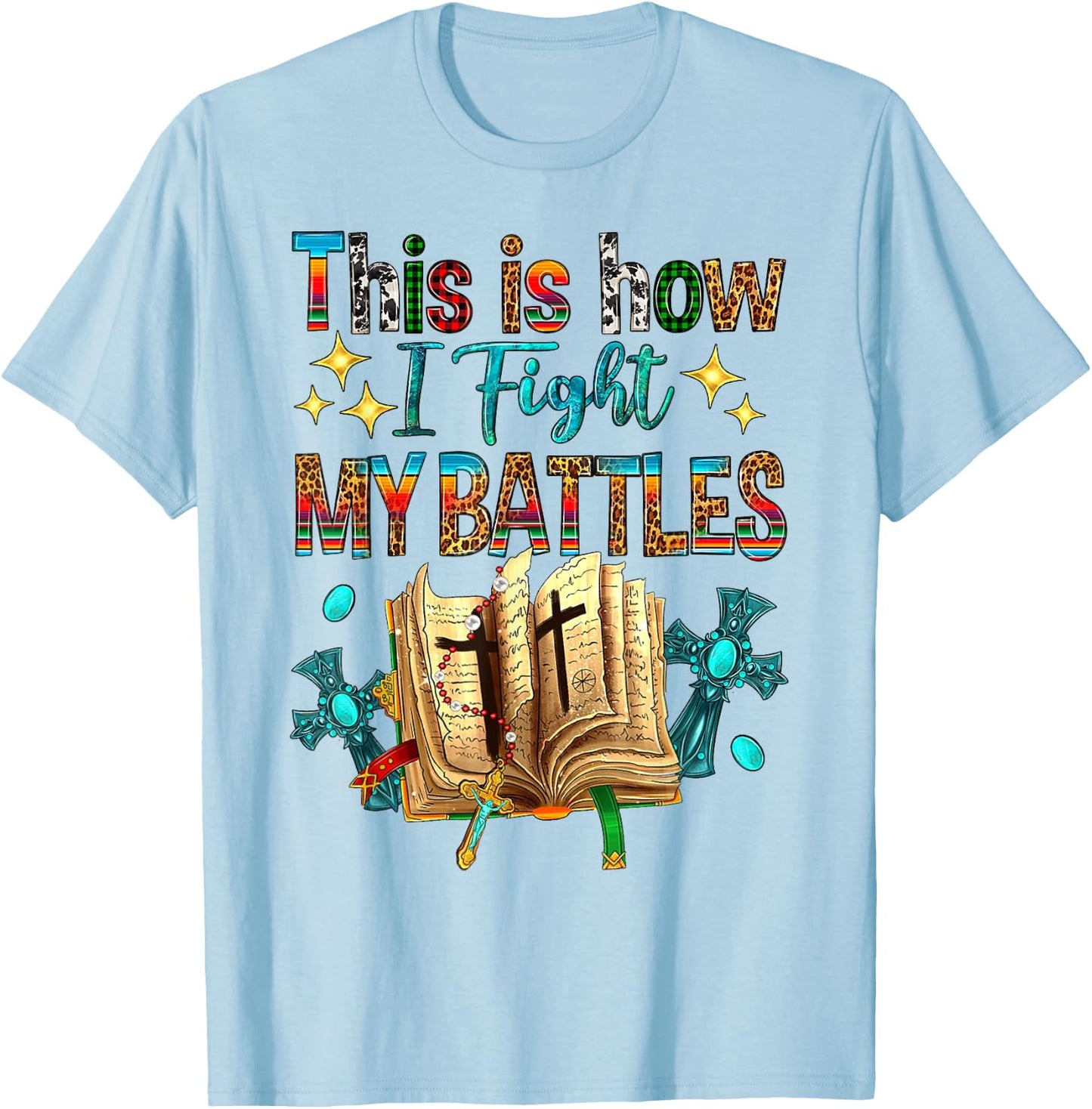This Is How I Fight My Battles Bible Jesus Christian Cross T-Shirt - T-Shirt | Light Blue