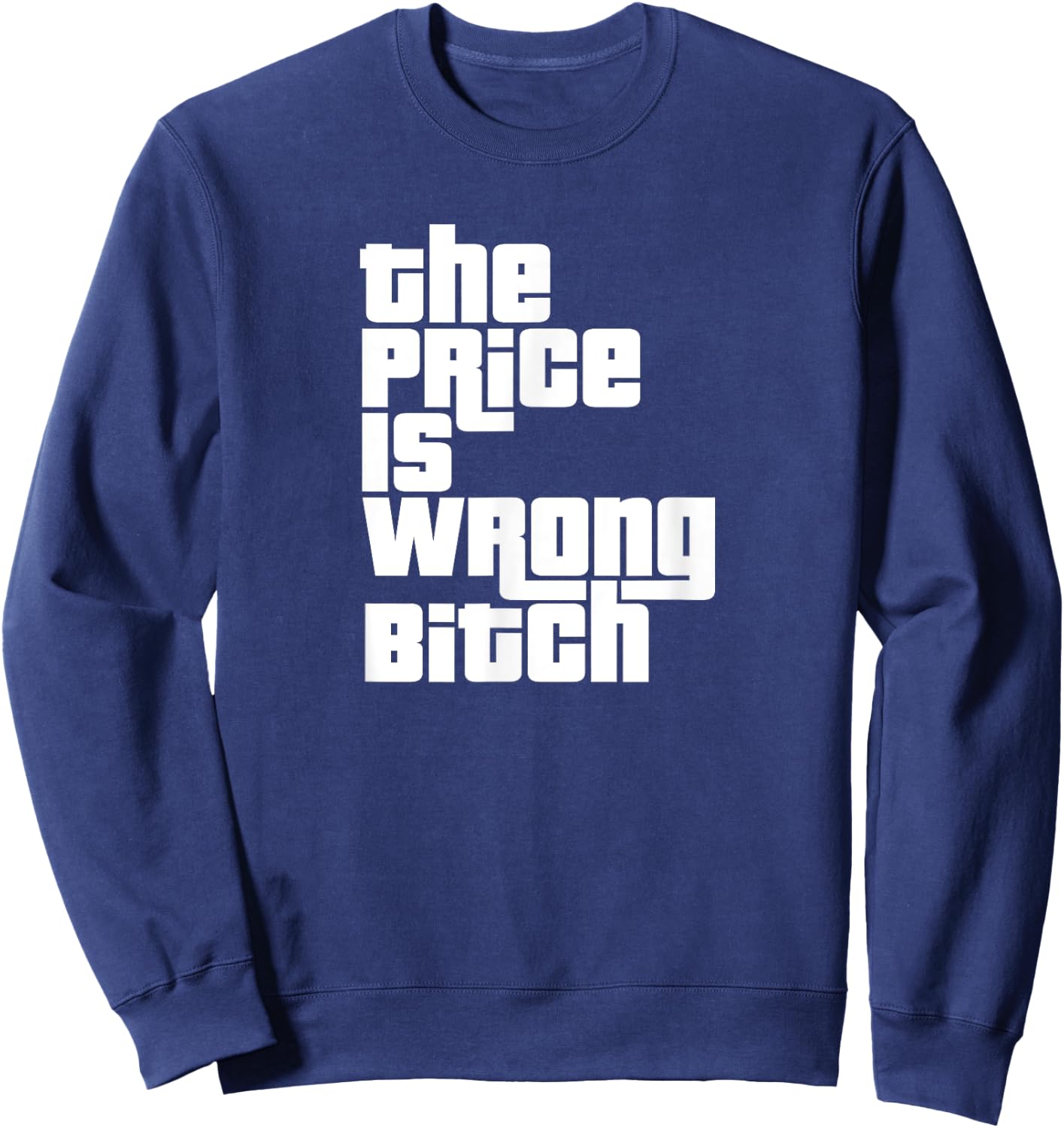 The Price Is Wrong Bitch Funny Adult Humor Funny Right Gift Sweatshirt - Sweatshirt | Navy