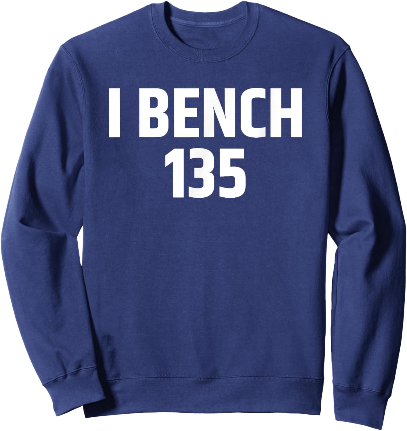 I Bench 135 I Bench One Plate Funny Workout Gear Apparel Sweatshirt - Sweatshirt | Navy
