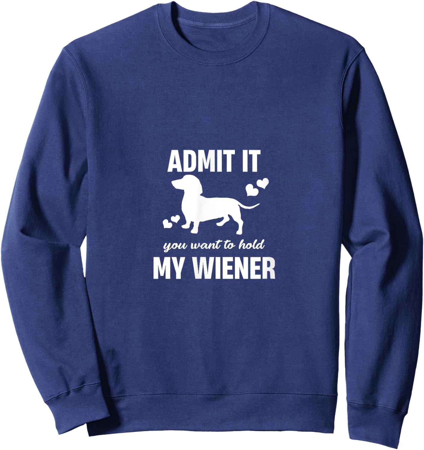 Admit It You Want To Hold My Weiner Funny Dachshund Lover Sweatshirt - Sweatshirt | Navy