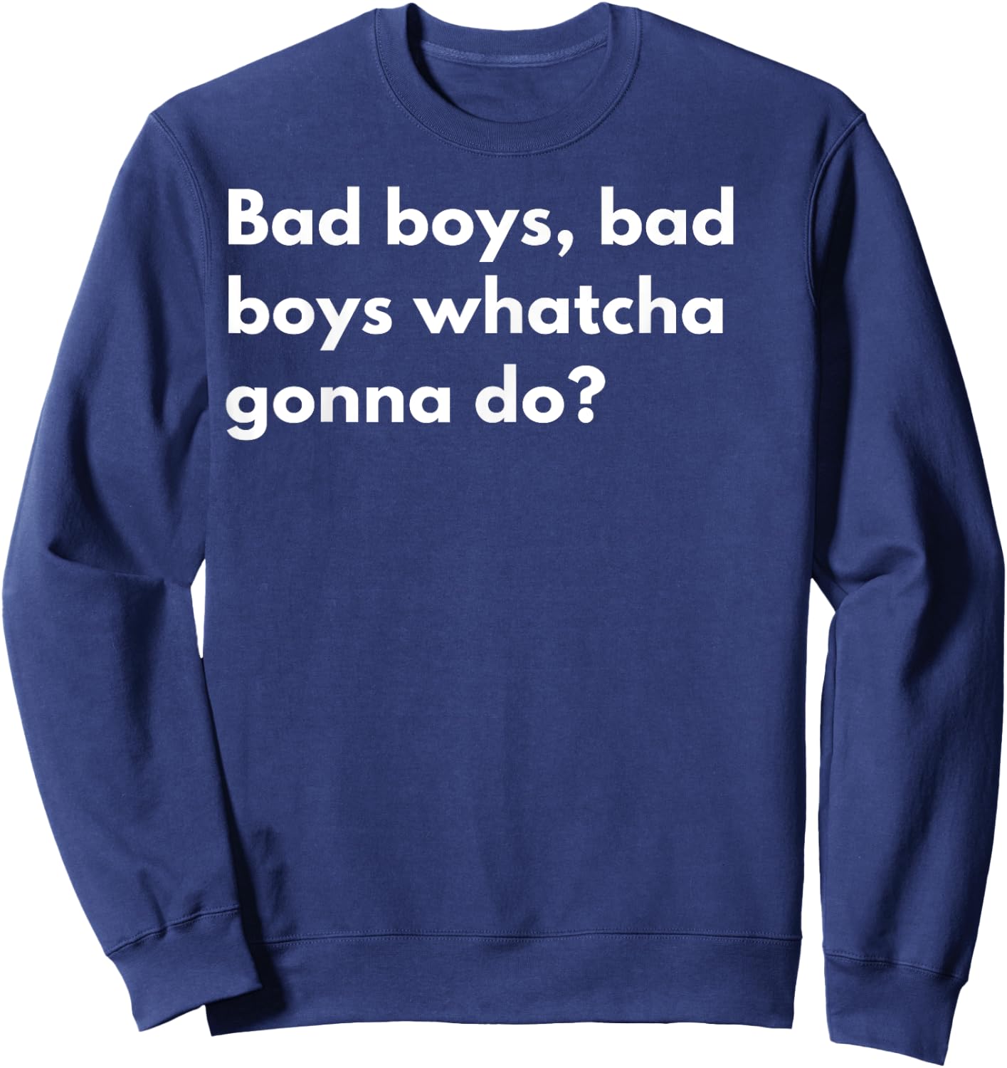 Bad Boys Bad Boys watcha Gonna do? Sweatshirt - Sweatshirt | Navy