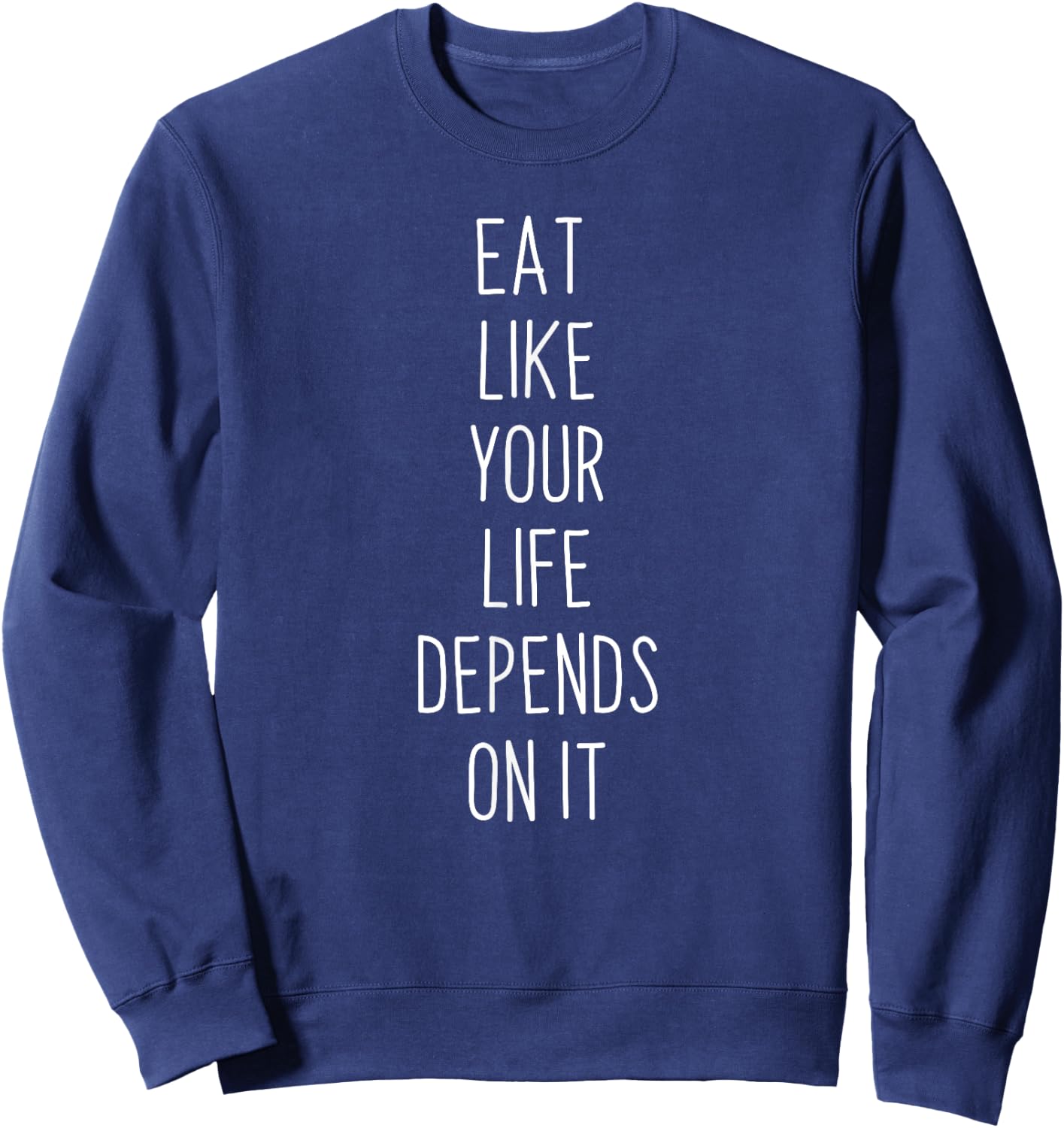 Eat Like Your Life Depends on it Sweatshirt - Sweatshirt | Navy