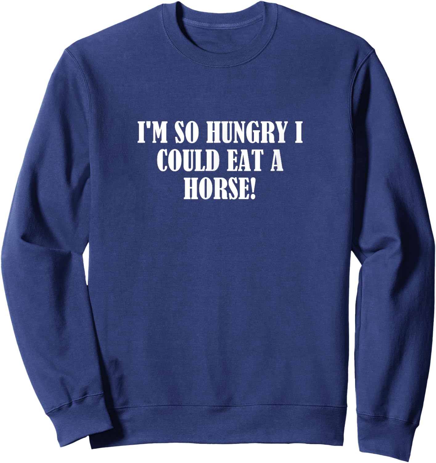 I'm so hungry I could eat a horse! Sweatshirt - Sweatshirt | Navy