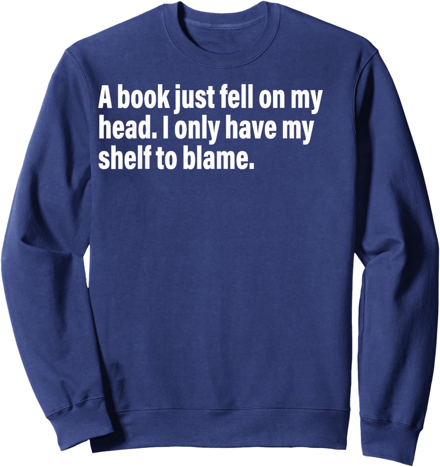 A Book Just Fell On My Head. I Only Have My Shelf To Blame Sweatshirt - Sweatshirt | Navy