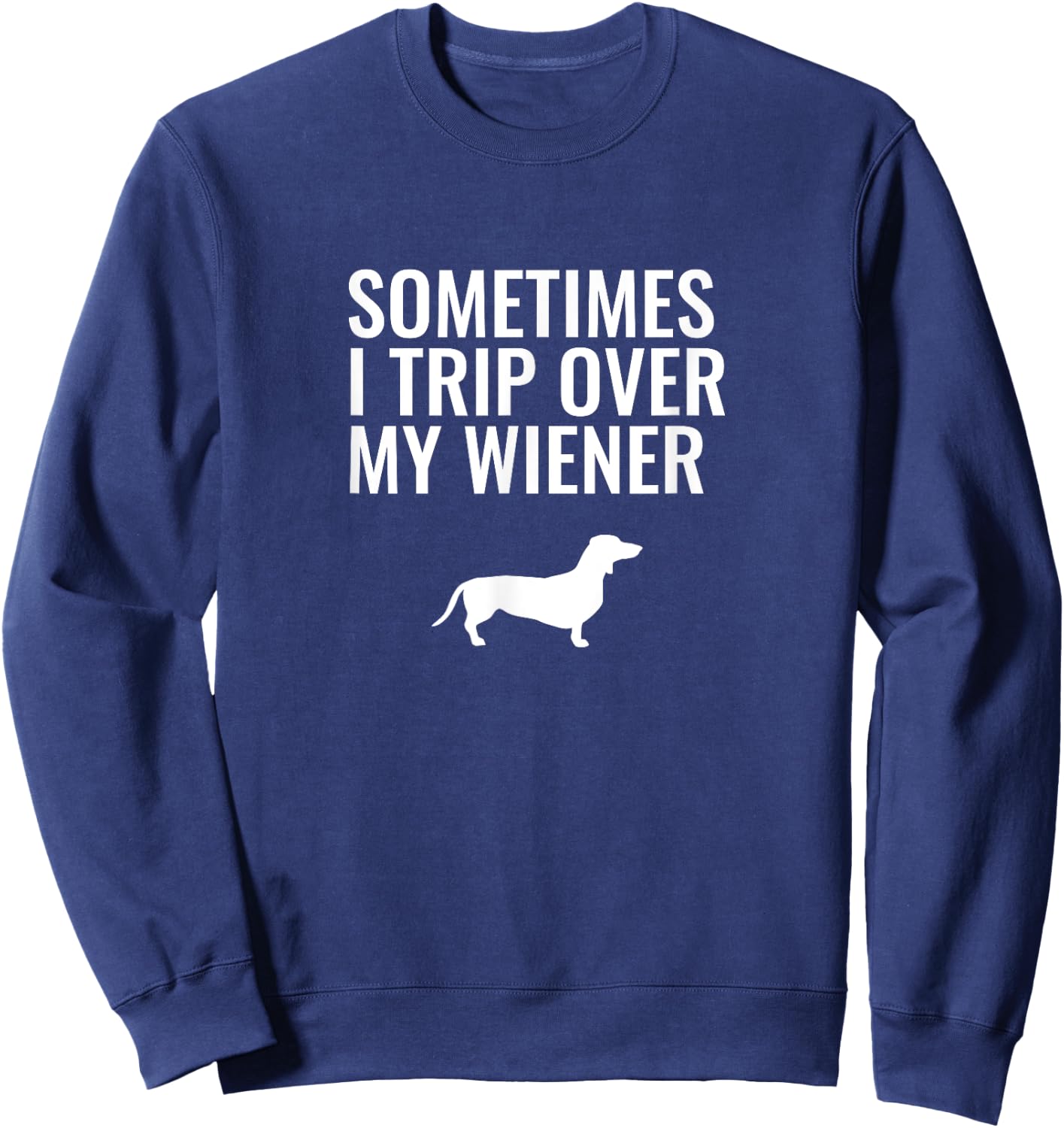 Sometimes I Trip Over My Wiener - Dachshund Sweatshirt - Sweatshirt | Navy
