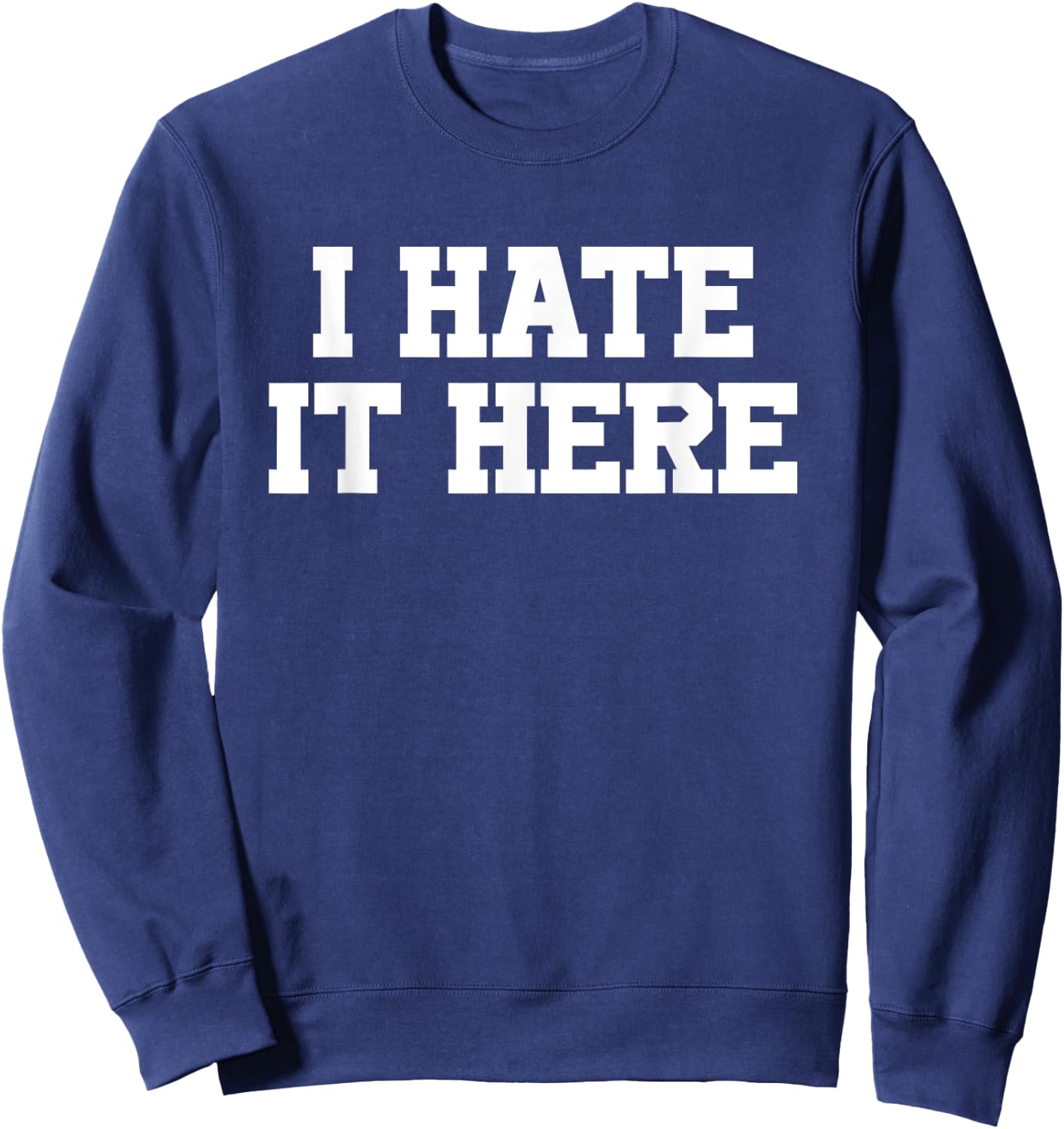 I Hate It Here Sweatshirt - Sweatshirt | Navy