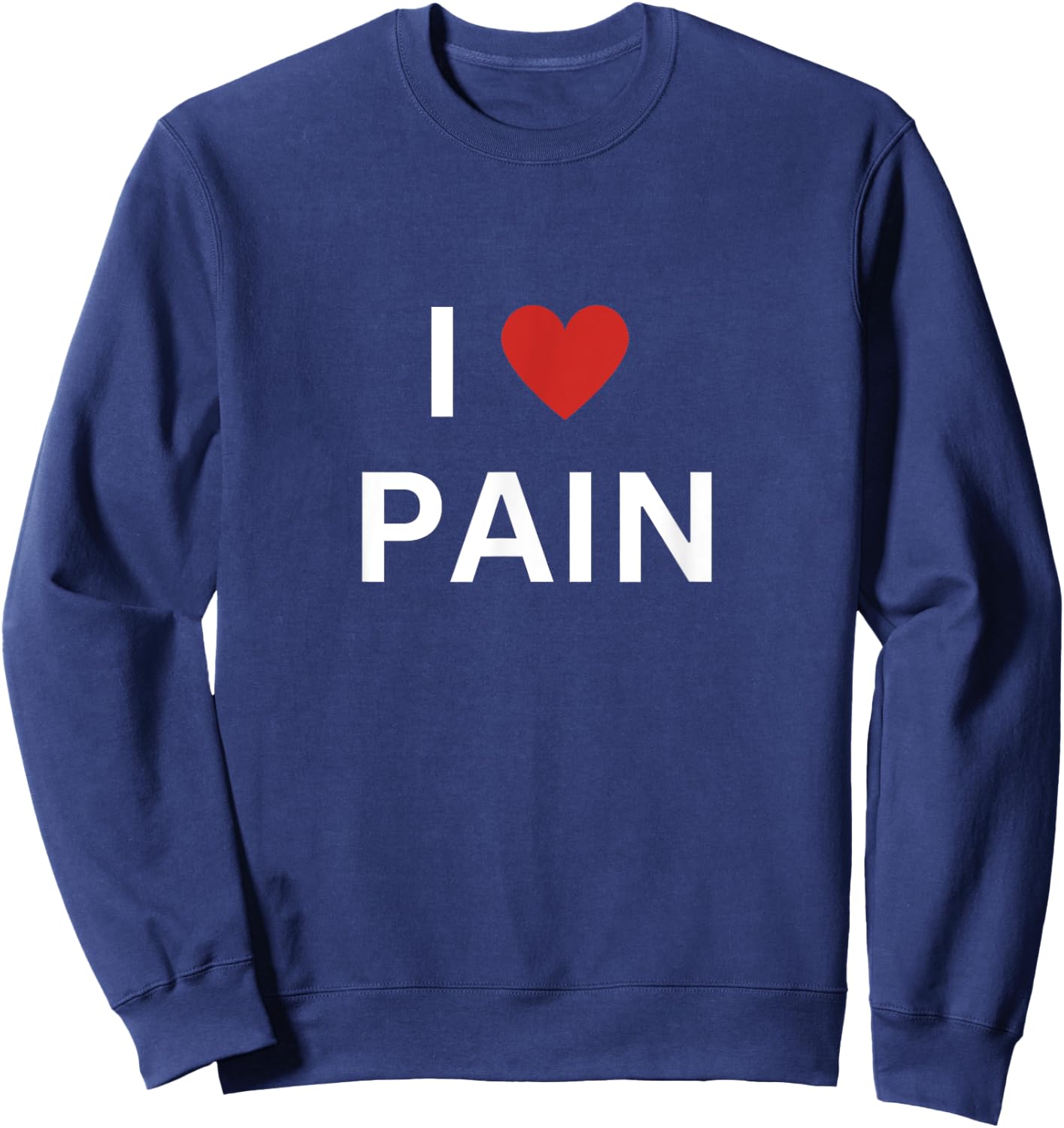 I Love Pain I Heart Pain Funny Sweatshirt - Sweatshirt | Navy