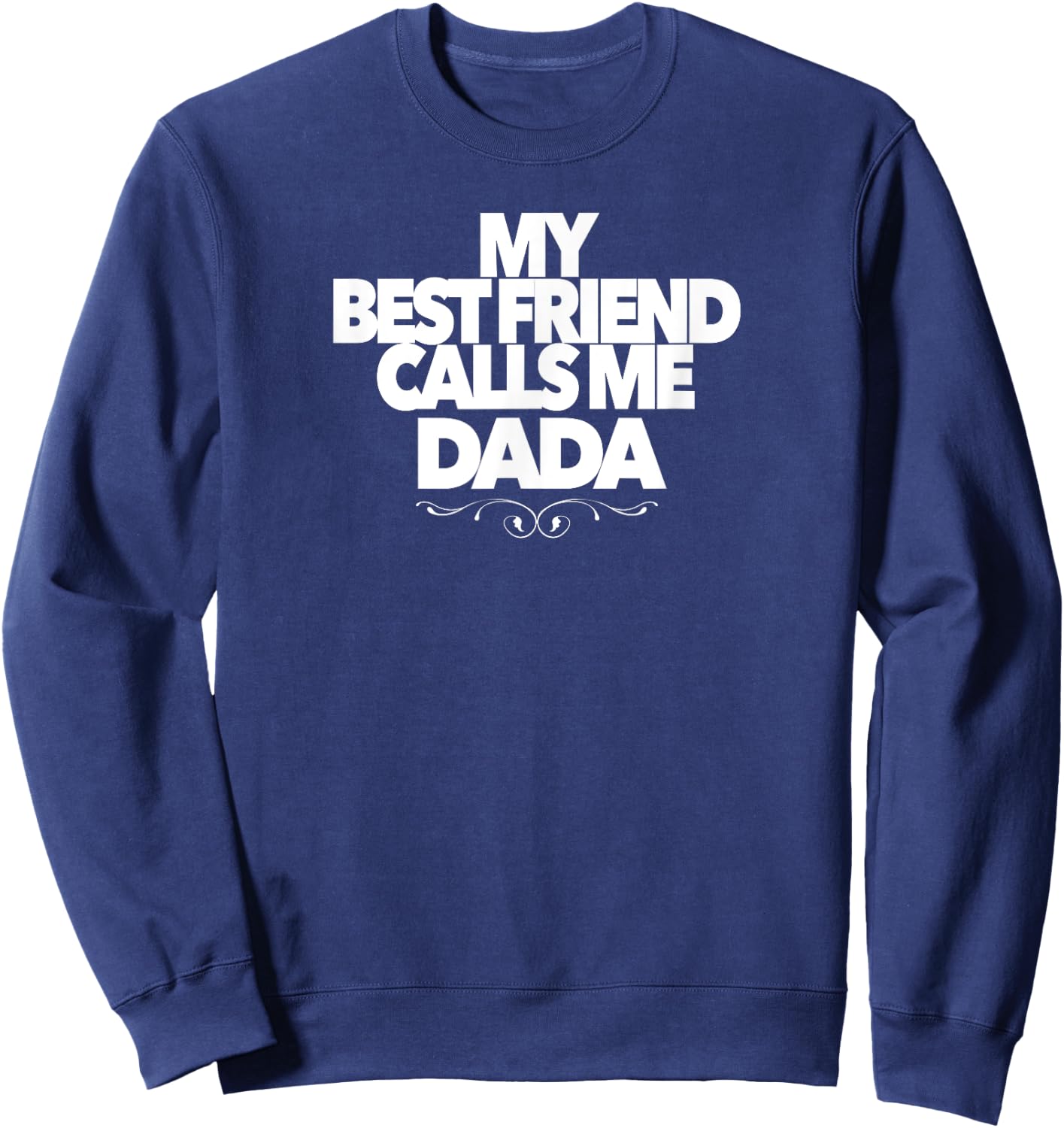 MY BEST FRIEND CALLS ME DADA funny baby shower present dad Sweatshirt - Sweatshirt | Navy