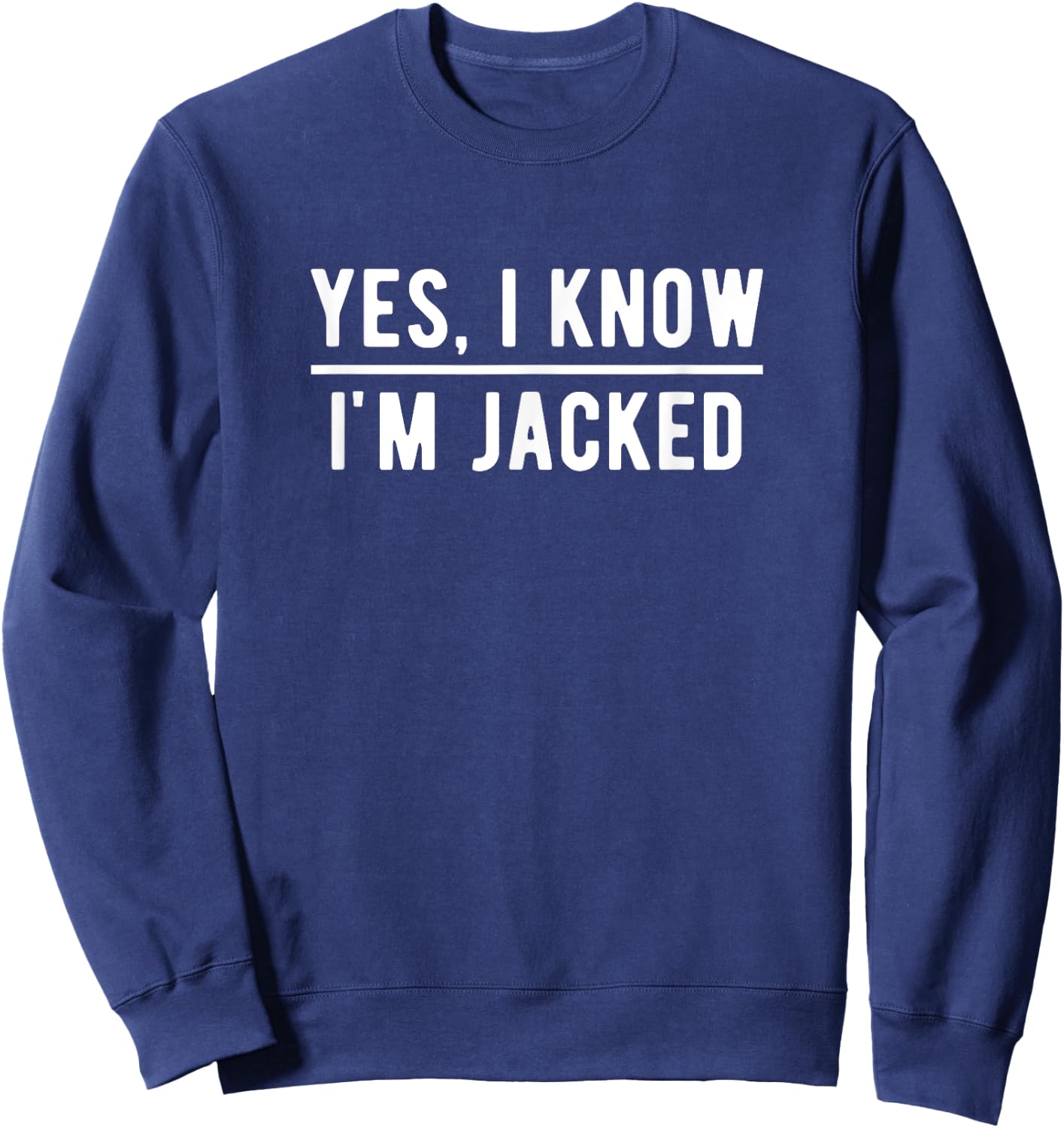 Yes, I Know I'm Jacked. Funny Weightlifter Gym Humor Sweatshirt - Sweatshirt | Navy