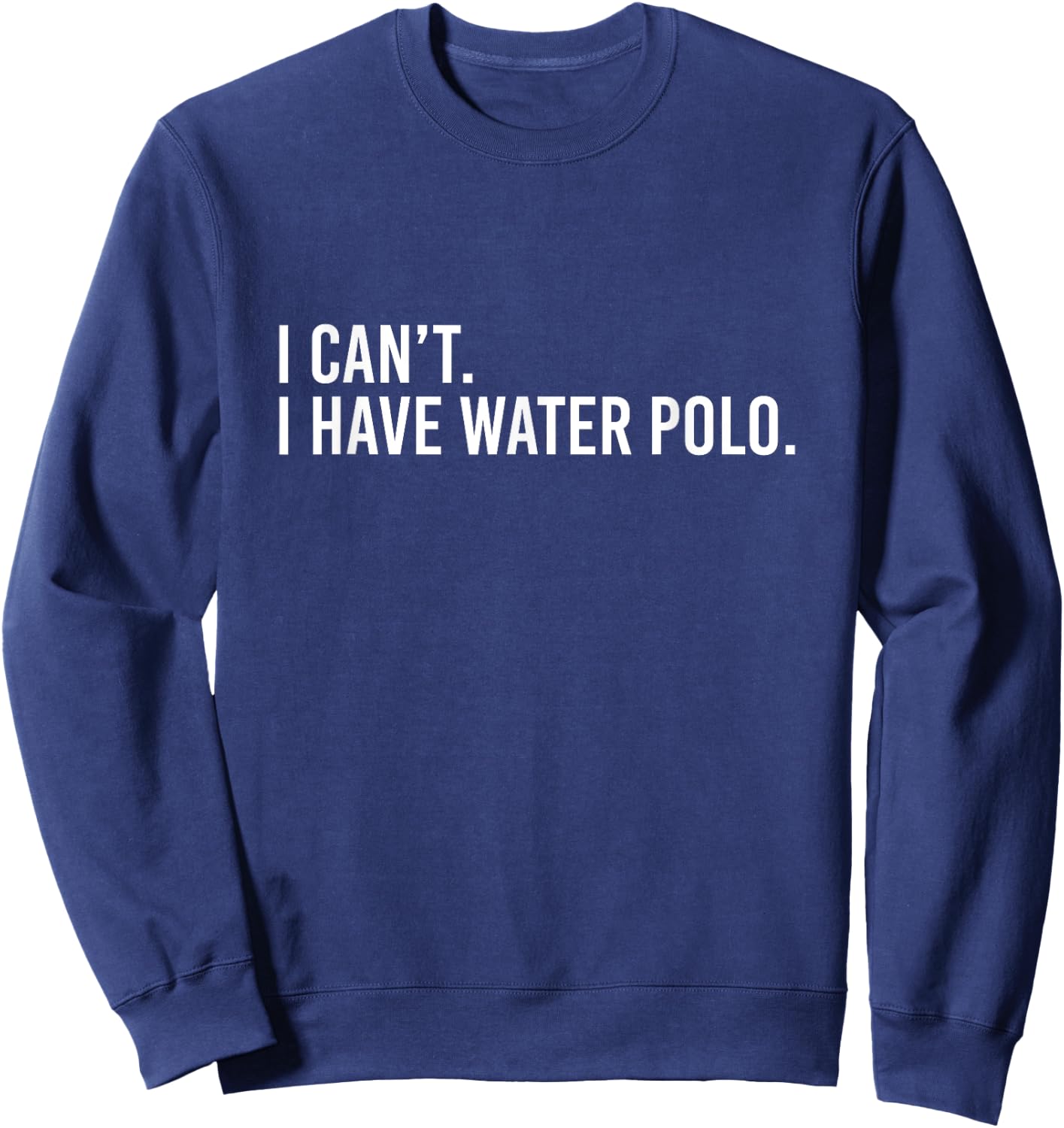 Cool Water Polo Coach With Saying I Can't I Have Water Polo Sweatshirt - Sweatshirt | Navy