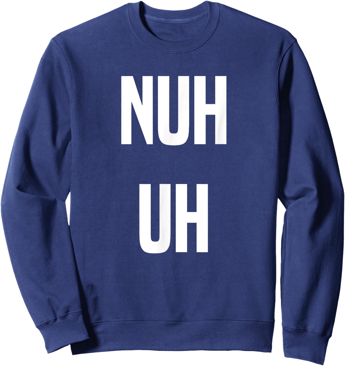 Nuh Uh Funny Sassy Statement Silly Fun Sarcastic Humor Sweatshirt - Sweatshirt | Navy