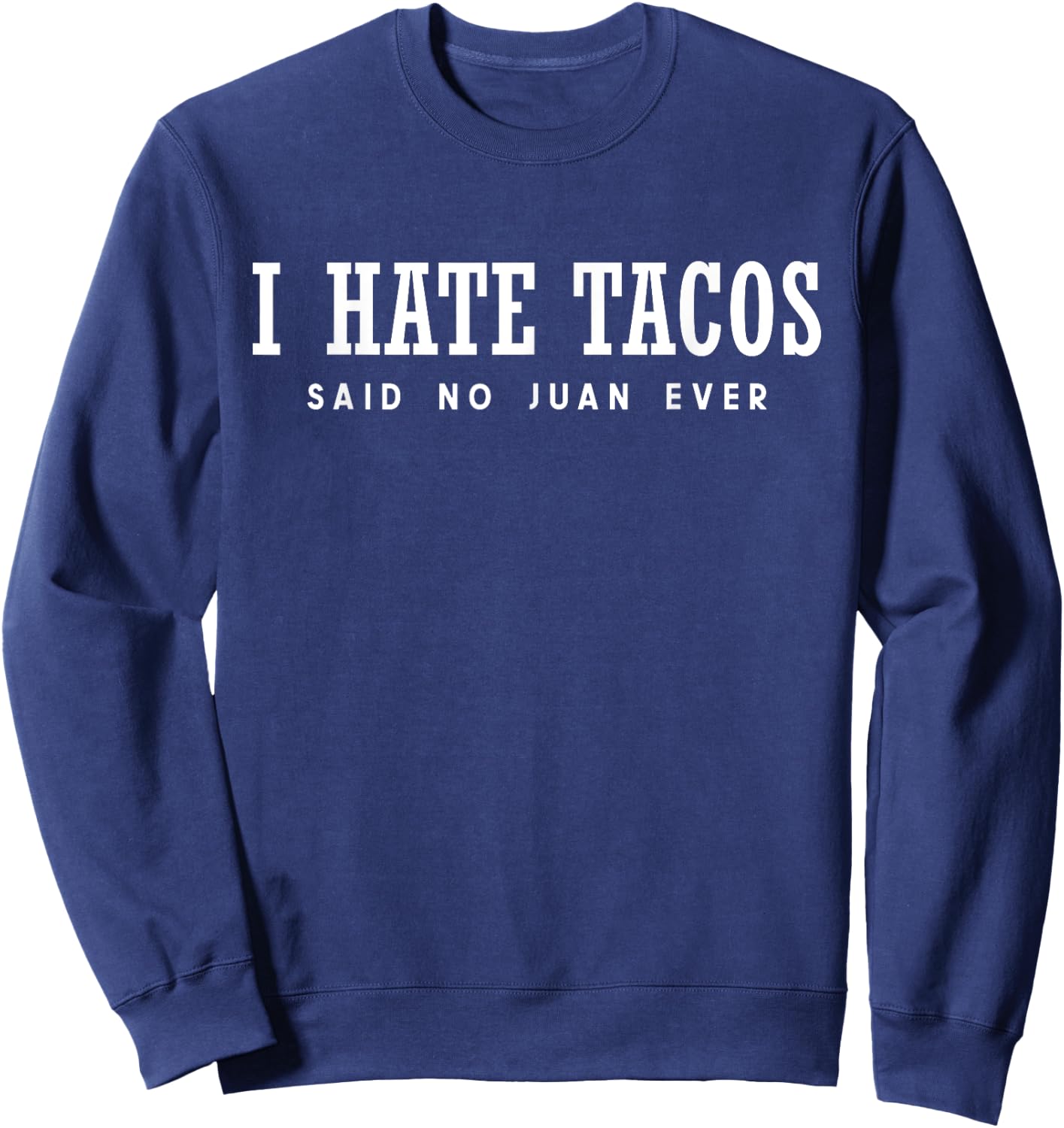 I Hate Tacos Said No Juan Ever Sweatshirt - Sweatshirt | Navy