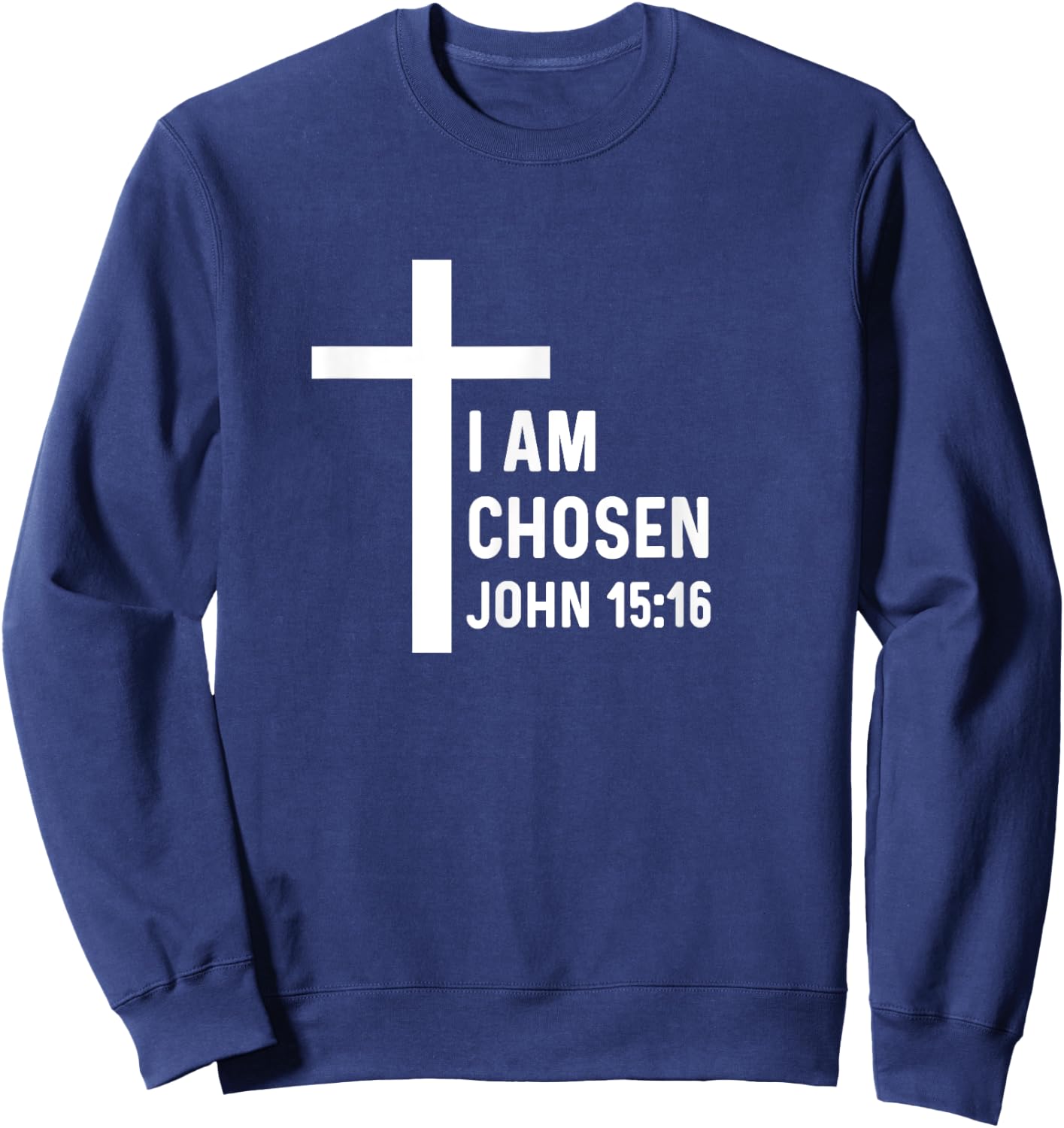 John 15:16 15 16 God Jesus Religious Christian I Am Chosen Sweatshirt - Sweatshirt | Navy