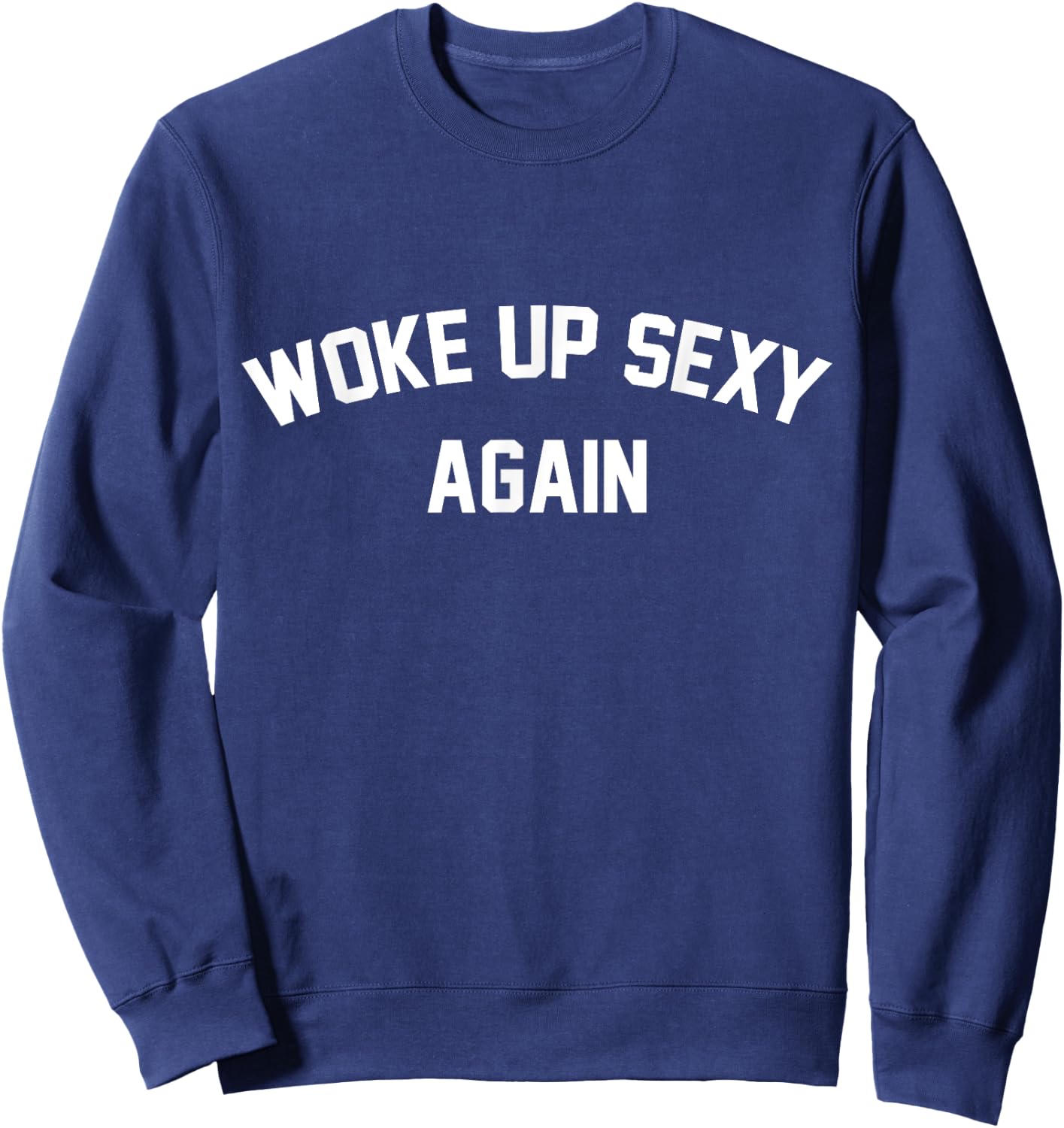 I Woke Up Sexy Funny Sarcastic Saying Women Men Adult Sweatshirt - Sweatshirt | Navy