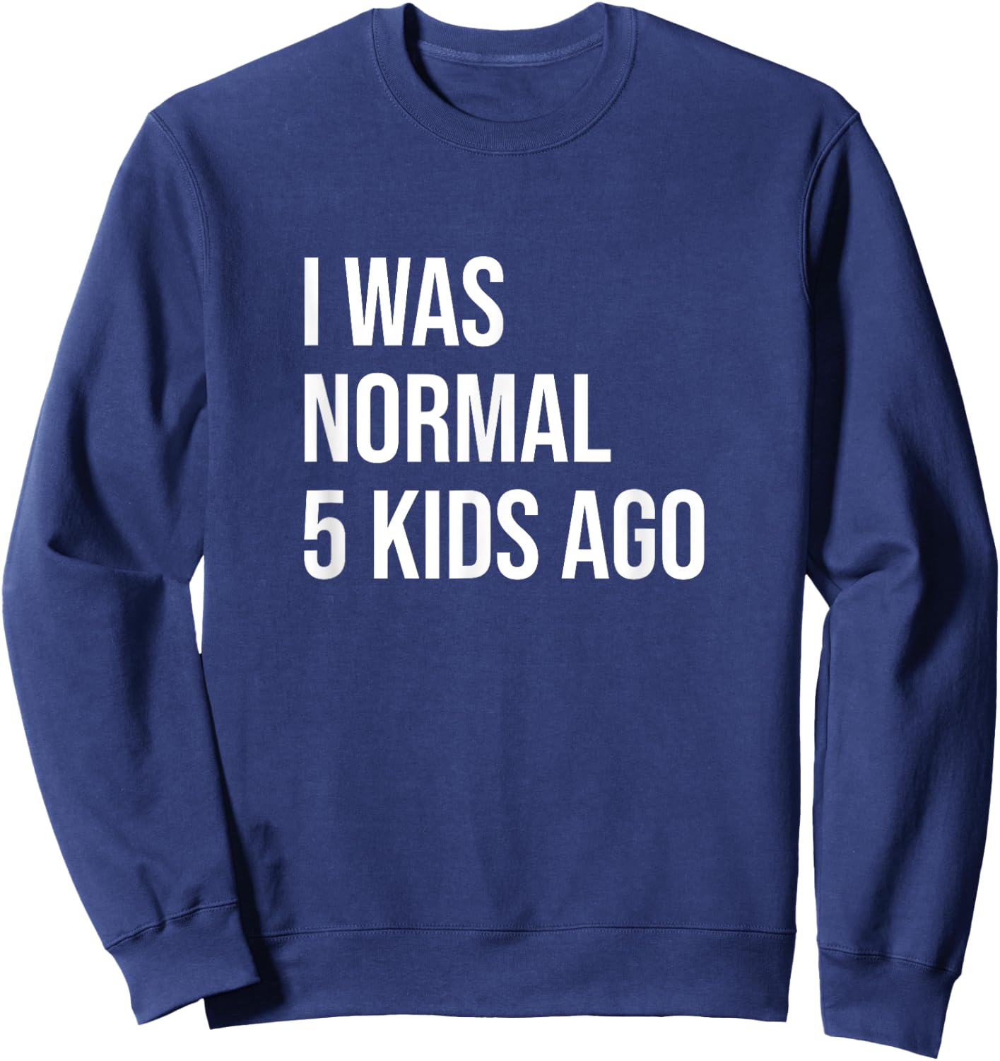 I Was Normal 5 Kids Ago - Mom of Five Dad of 5 Children Fun Sweatshirt - Sweatshirt | Navy
