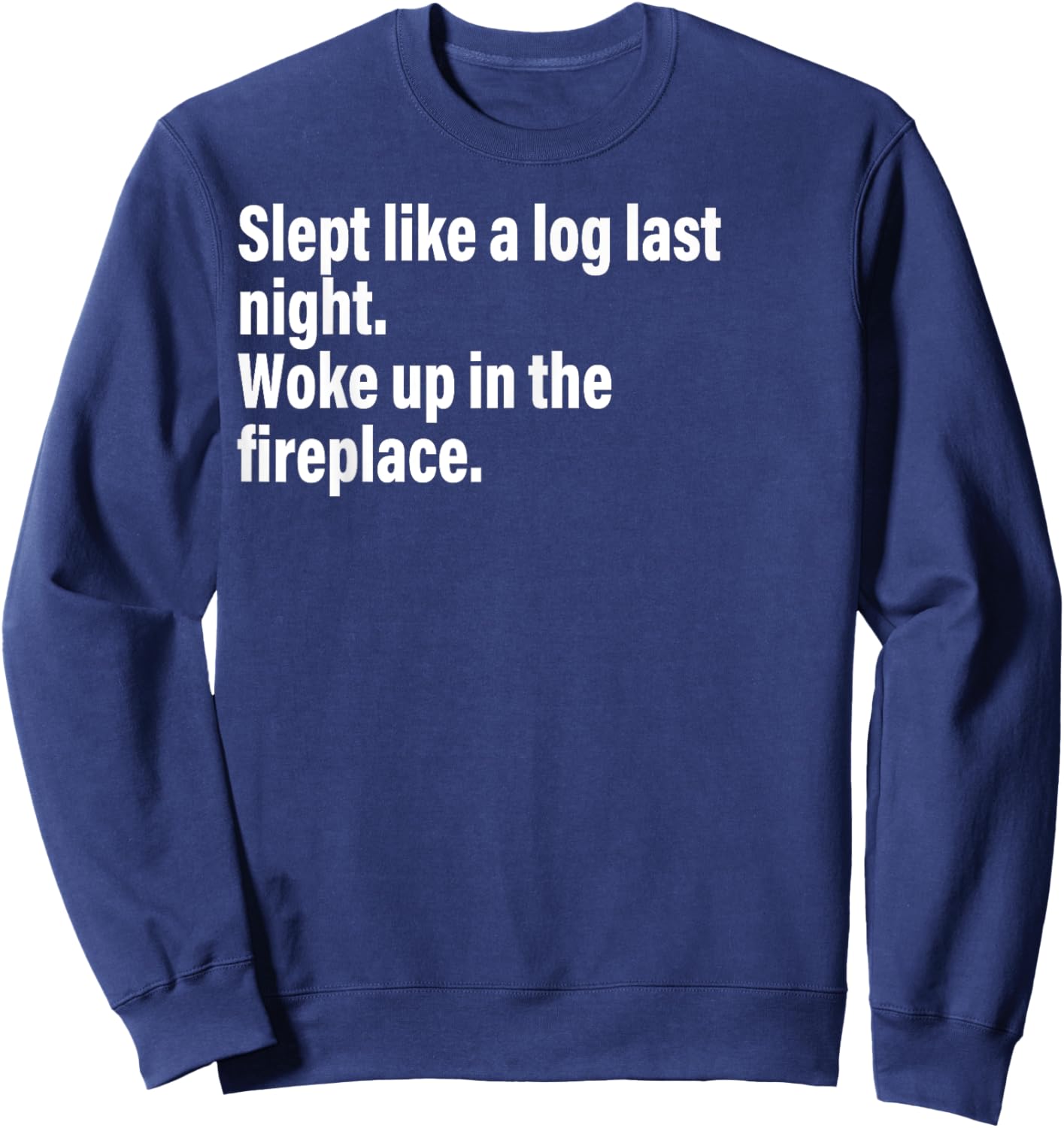 Slept Like A Log Last Night Woke Up In The Fireplace. Sweatshirt - Sweatshirt | Navy