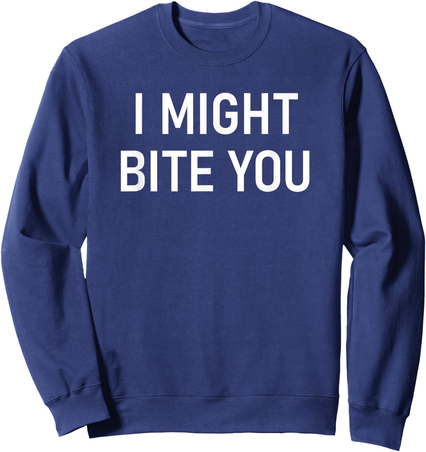 I Might Bite You, Funny, Jokes, Sarcastic Sweatshirt - Sweatshirt | Navy