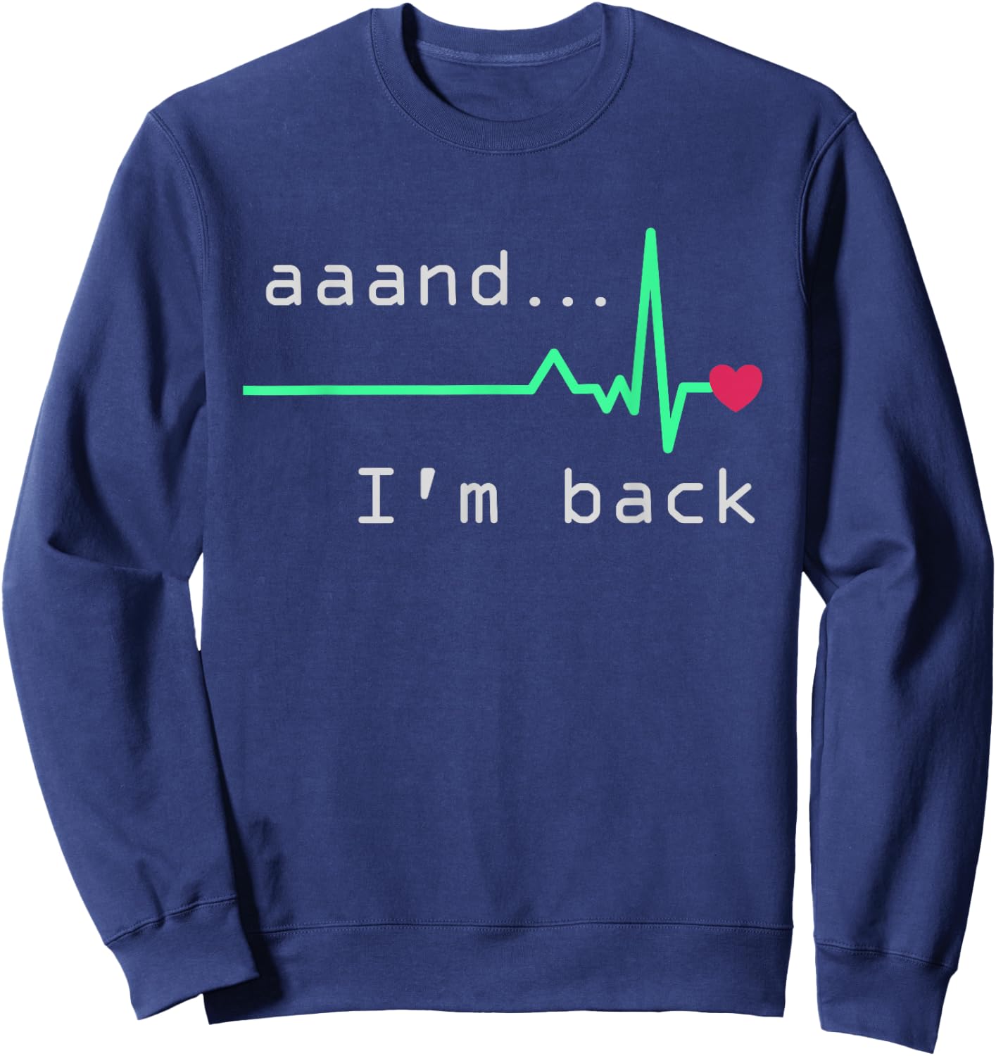 Aaand I'm back, Heart Attack Survivor Post Heart Surgery Sweatshirt - Sweatshirt | Navy