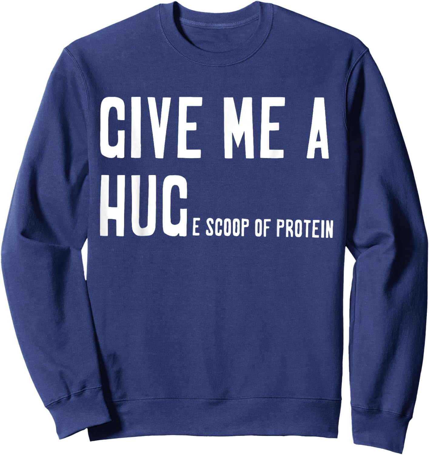 Give Me A Hug Scoop Of Protein Funny Workout Gym Lovers Sweatshirt - Sweatshirt | Navy