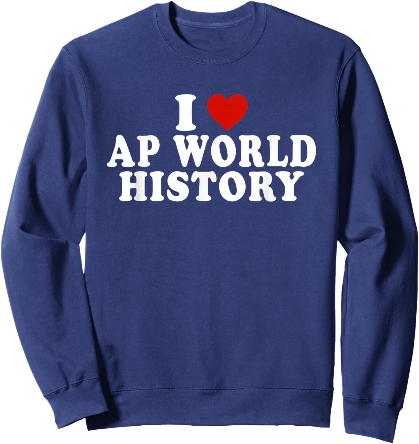 I Love AP World History Red Heart Funny AP World History Sweatshirt - Sweatshirt | Navy