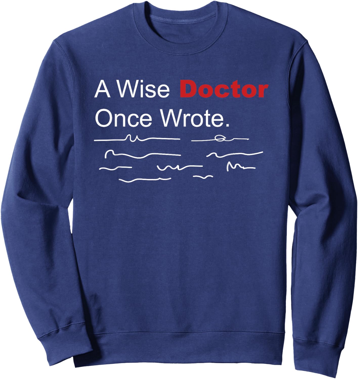 Medical Funny A Wise Doctor Once Wrote Handwriting Sweatshirt - Sweatshirt | Navy
