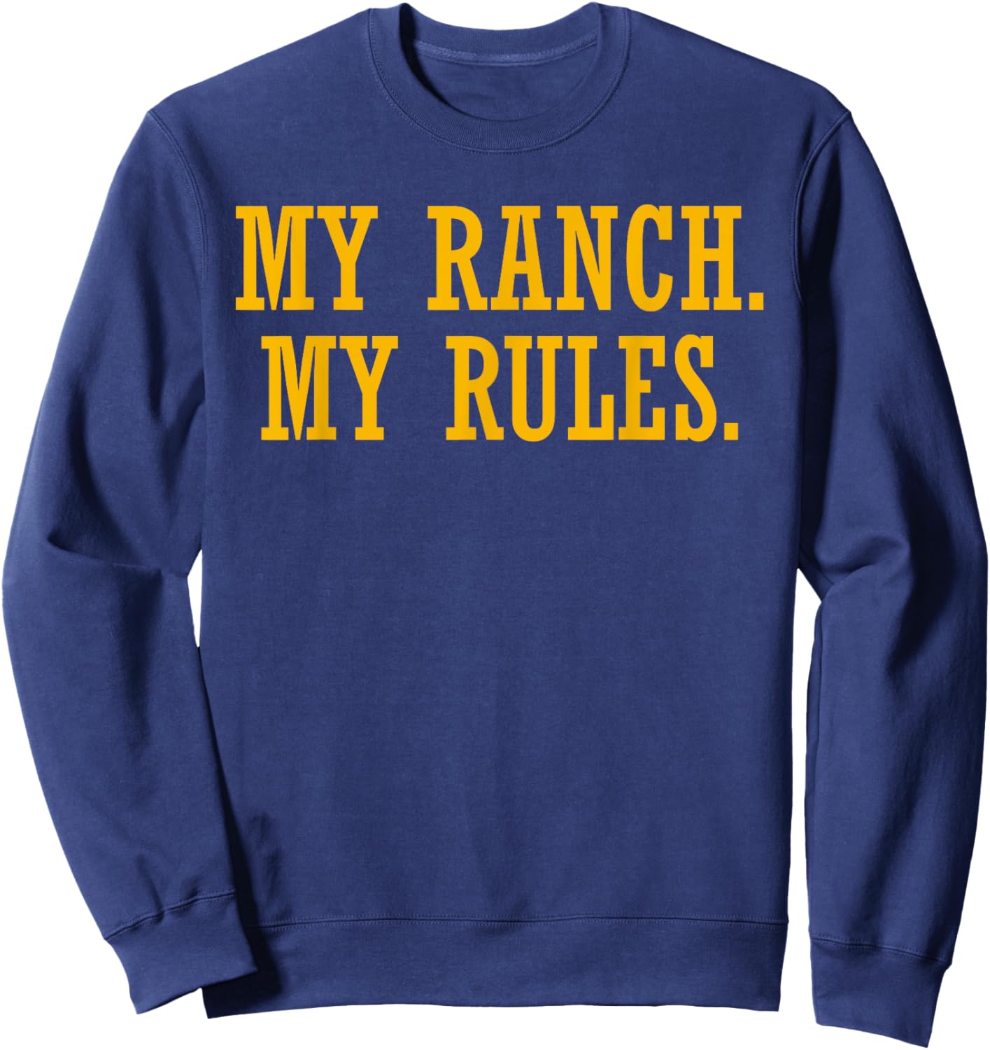 My Ranch My Rules Funny Quote Sweatshirt - Sweatshirt | Navy