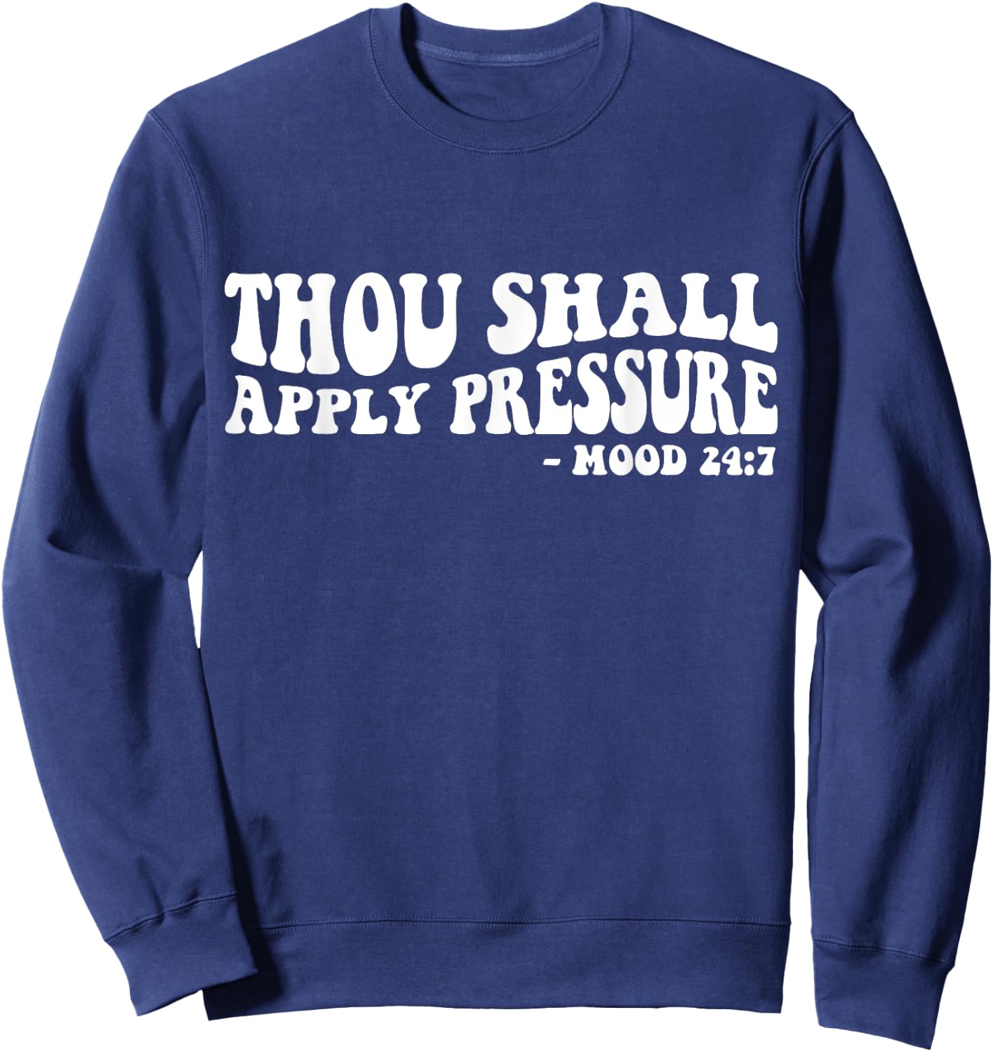 Thou Shall Apply Pressure Mood 24 7 Sweatshirt - Sweatshirt | Navy