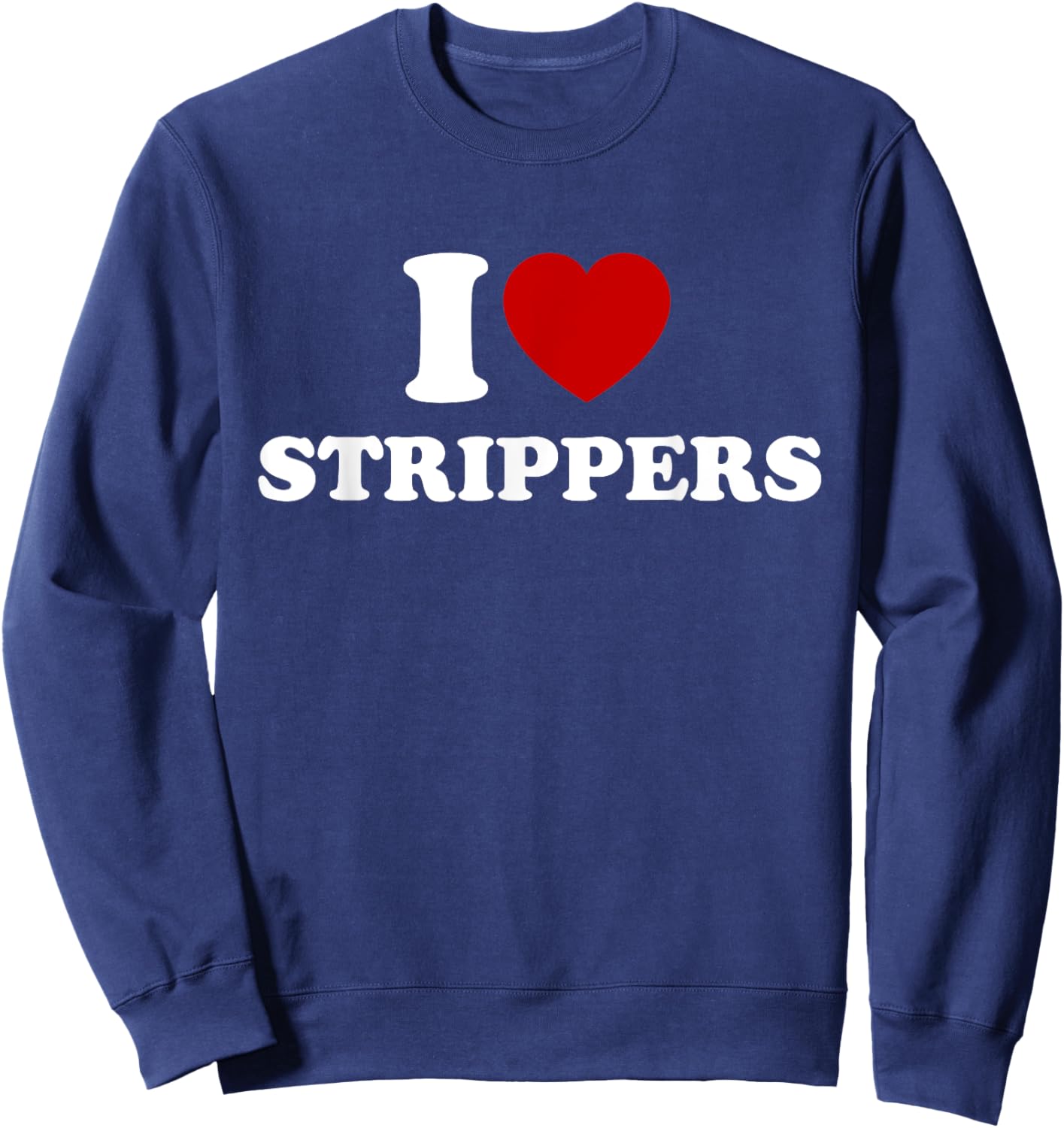I Love Strippers, I Heart Strippers Sweatshirt - Sweatshirt | Navy