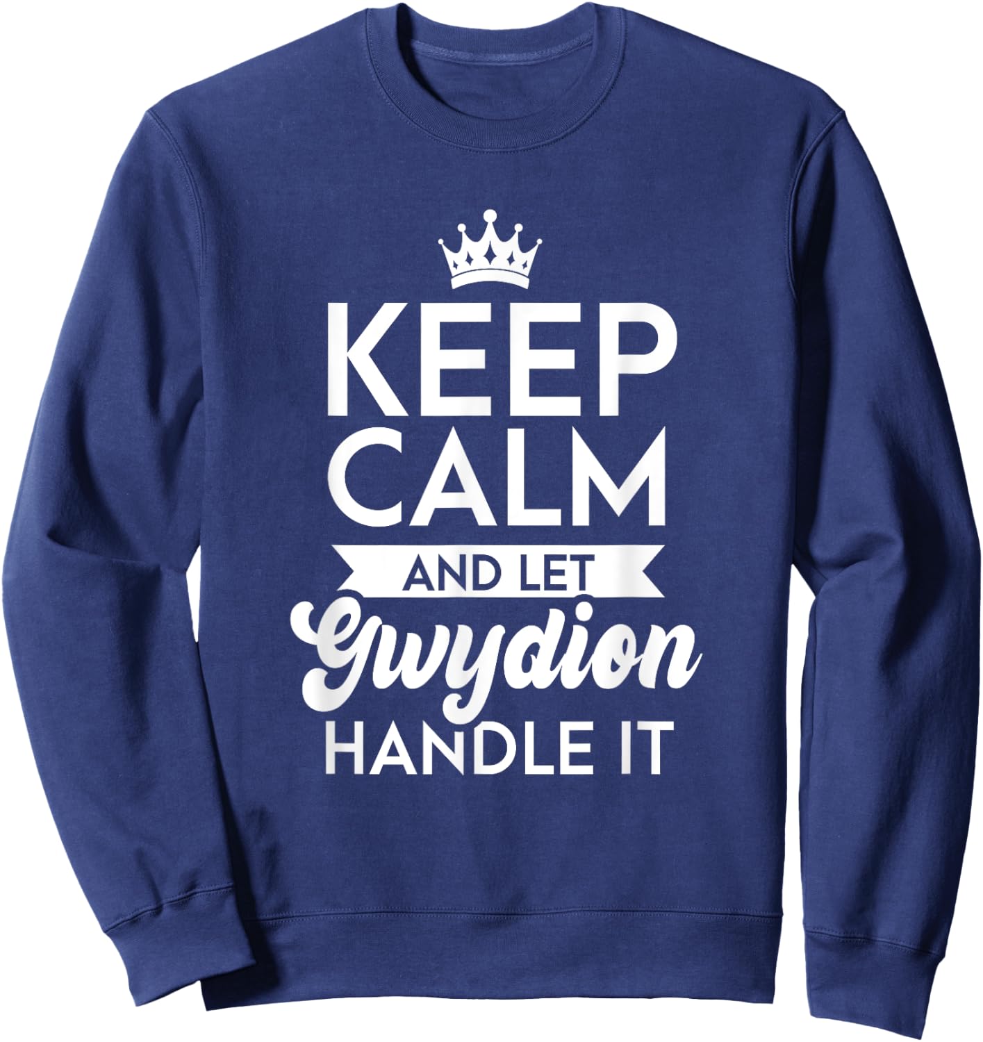 Keep Calm And Let Gwydion Handle It Name Gwydion Sweatshirt - Sweatshirt | Navy