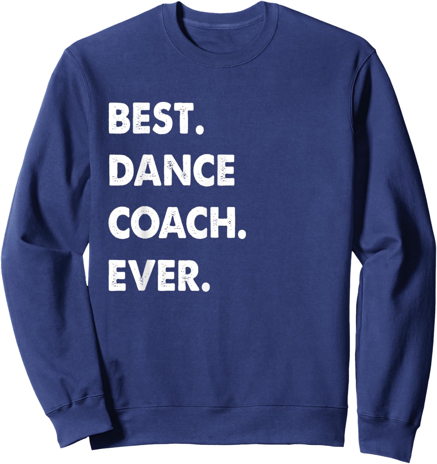 Dance Coach Profession Best Dance Coach Ever Sweatshirt - Sweatshirt | Navy