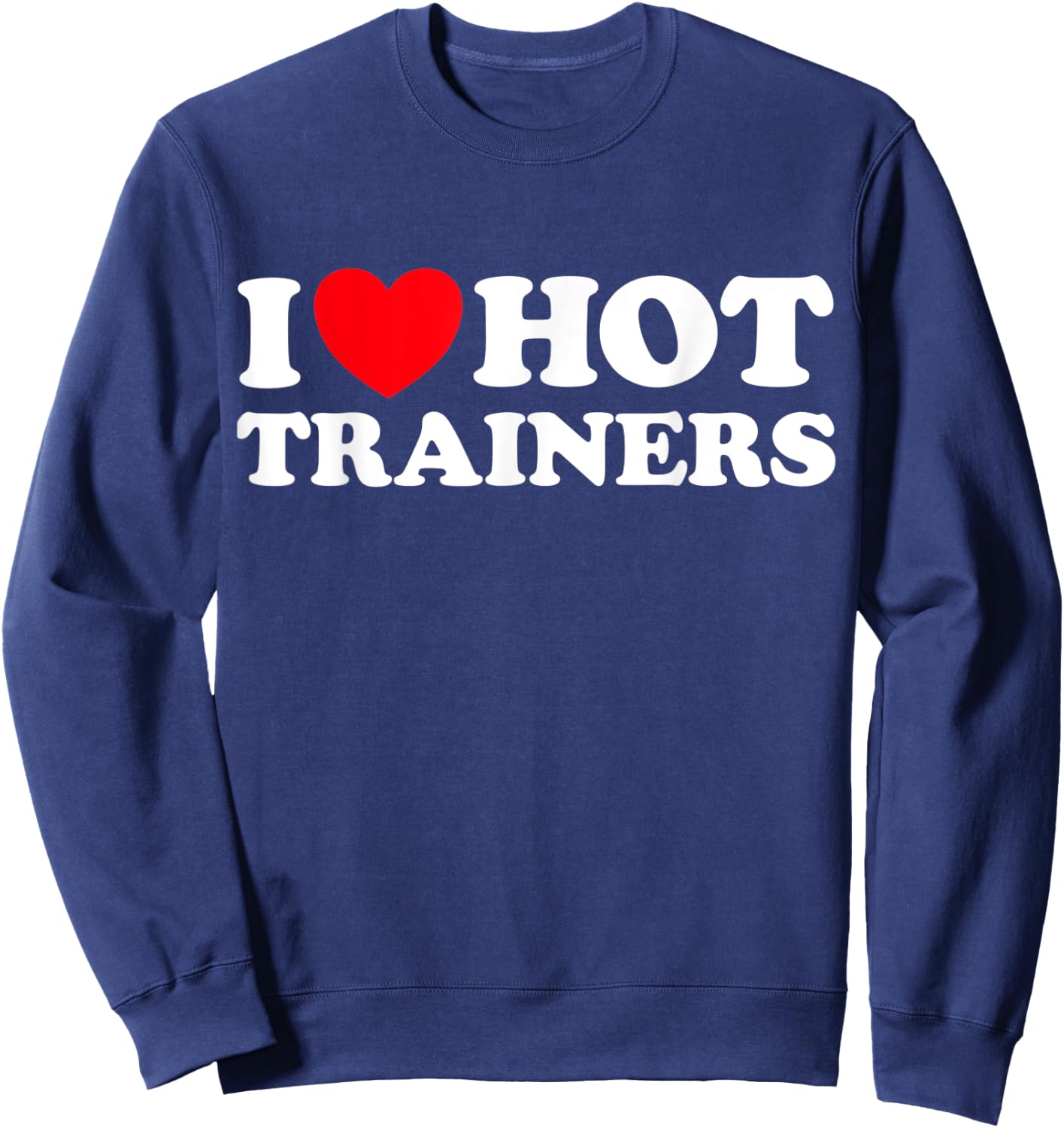 I Love Hot Trainers Funny Personal PT Gym Workout Athletic Sweatshirt - Sweatshirt | Navy