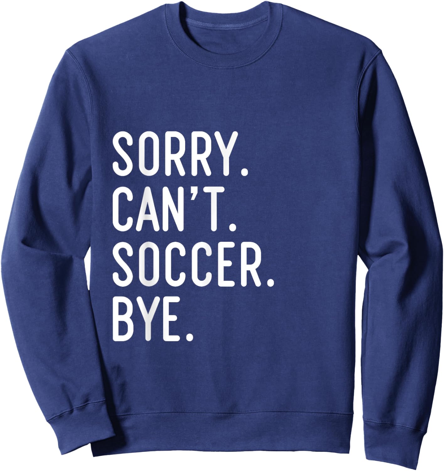 Sorry Can't Soccer Bye Funny Soccer Player Sweatshirt - Sweatshirt | Navy