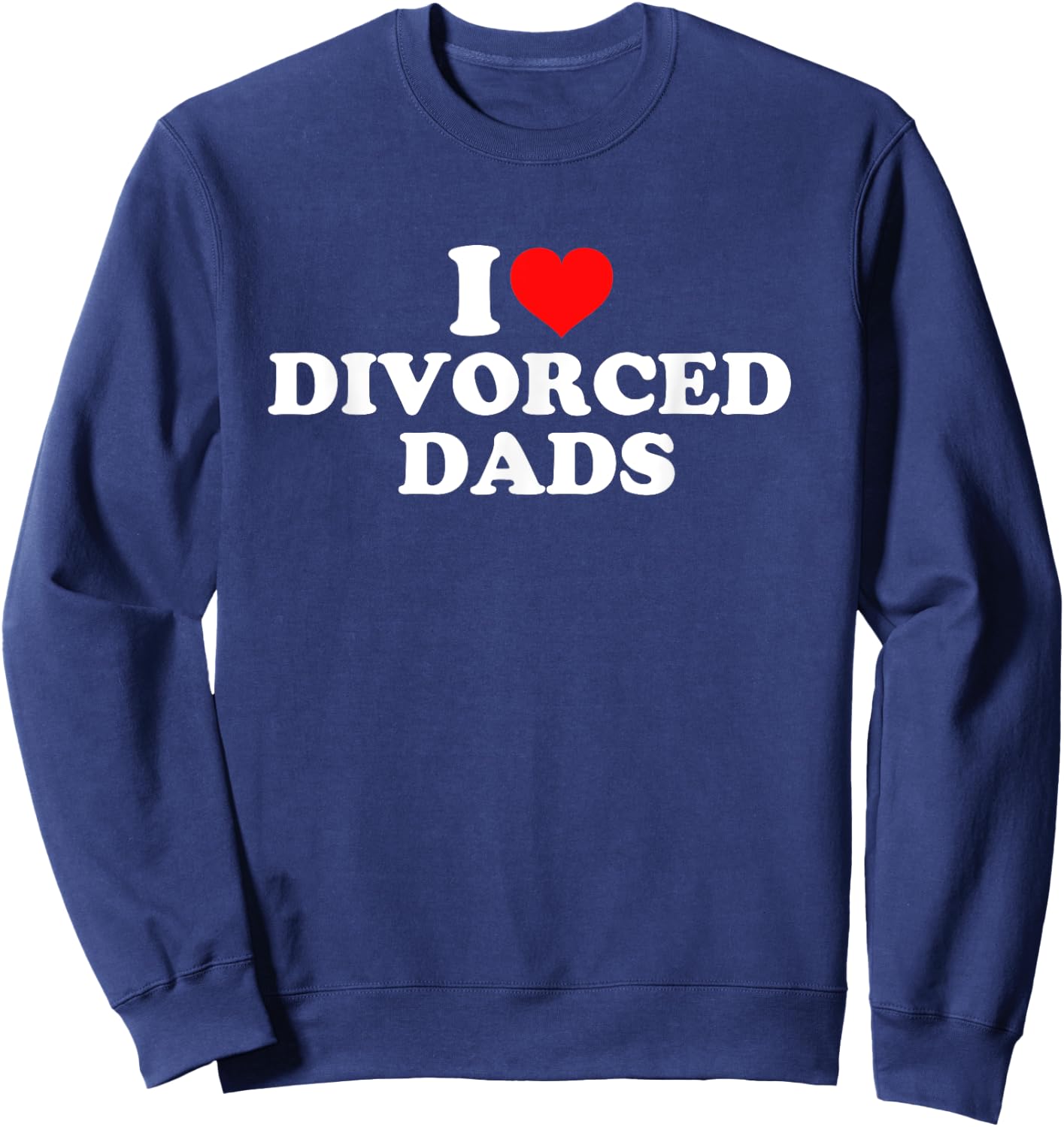 I Love Divorced Dads Sweatshirt - Sweatshirt | Navy