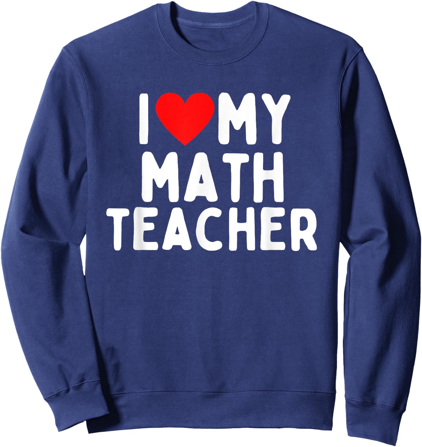 I Love My Math Teacher Men Women Girls Kids Sweatshirt - Sweatshirt | Navy