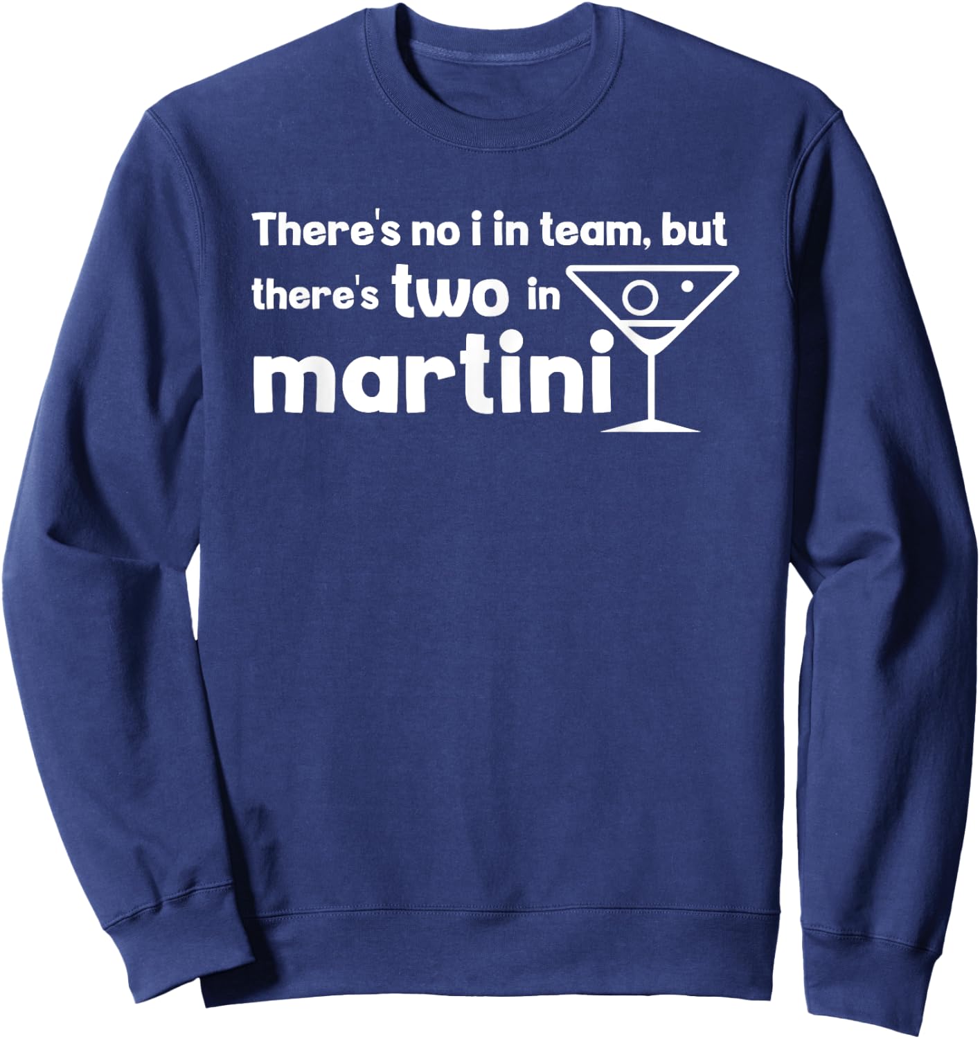 Funny Martini Phrase No I in Team But There's One in Martini Sweatshirt - Sweatshirt | Navy