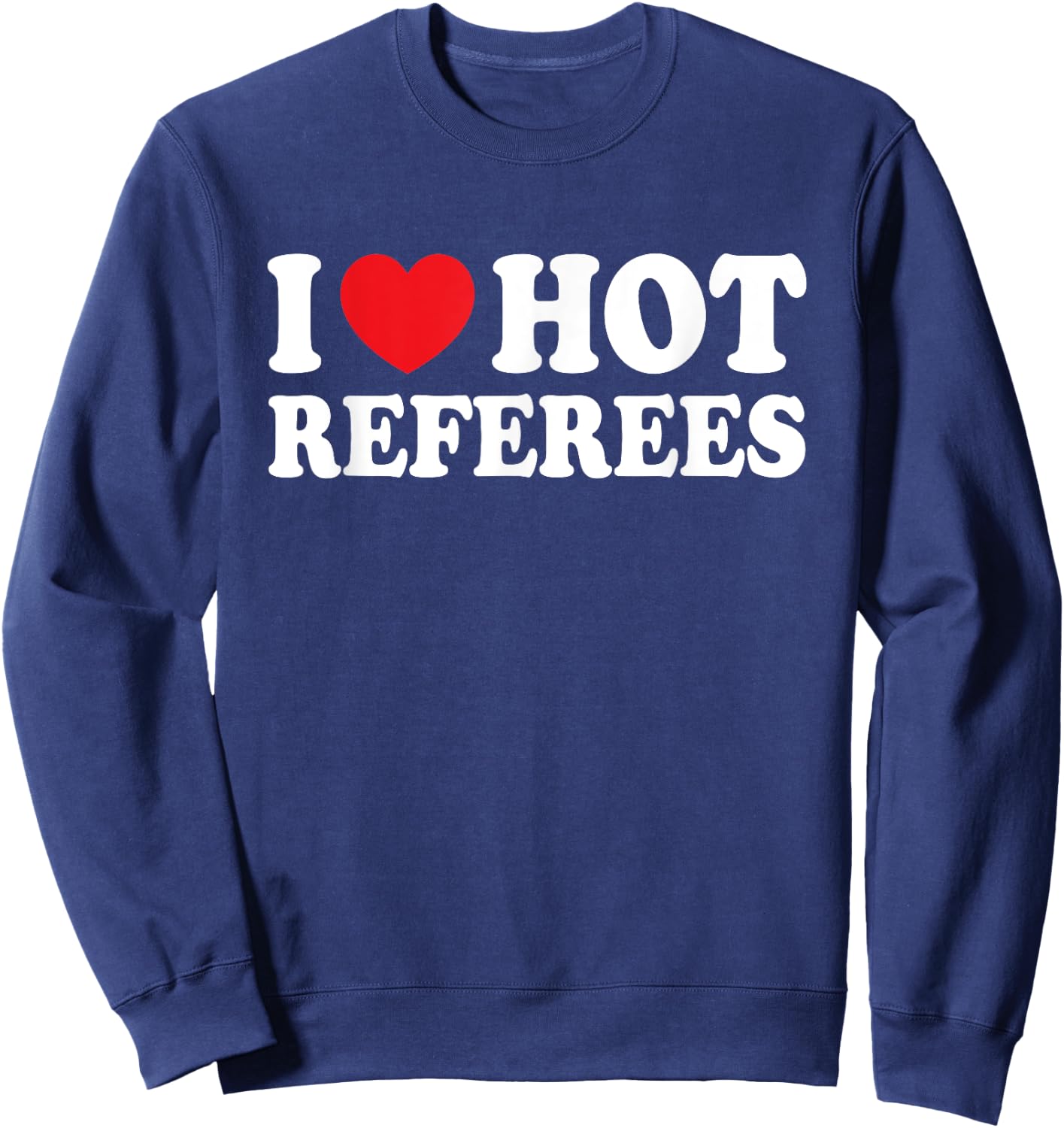 I Love Hot Referees I Heart Hot Referee Funny Husband Wife Sweatshirt - Sweatshirt | Navy