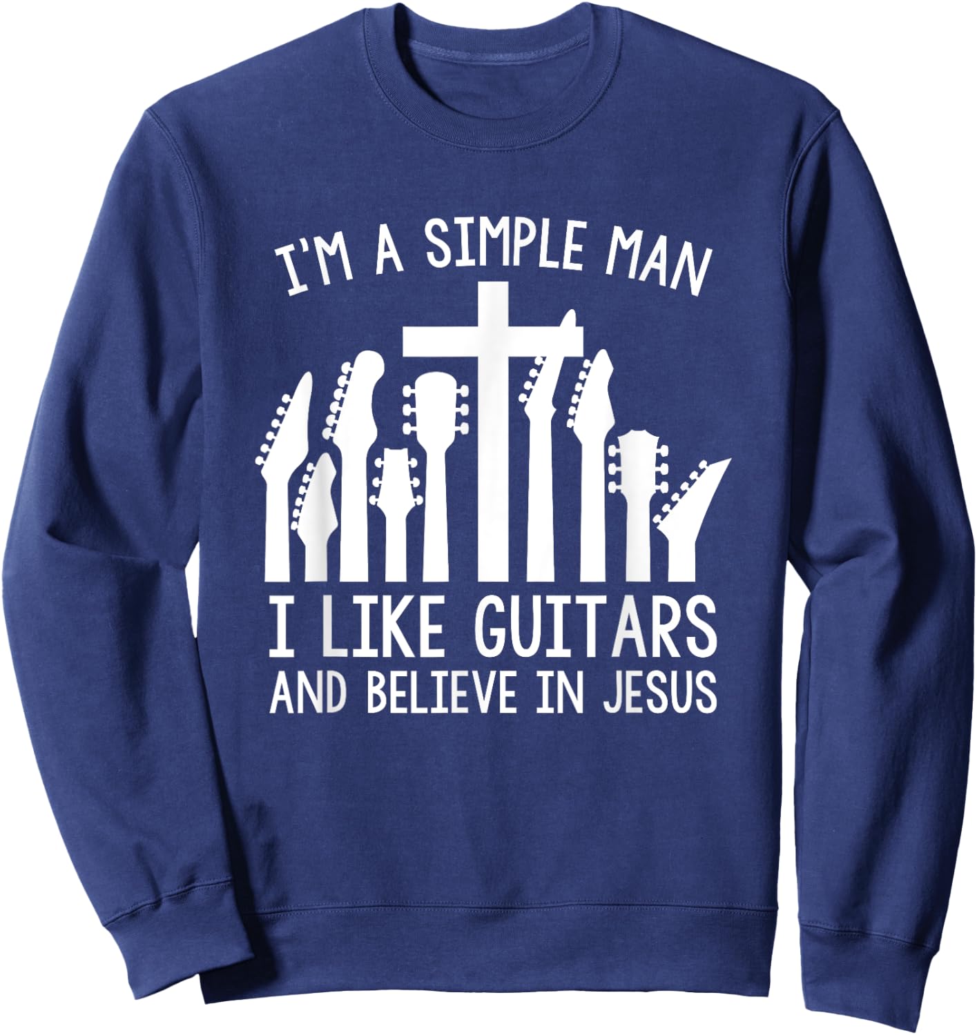 I'm A Simple Man I Like Guitars And Believe In Jesus Sweatshirt - Sweatshirt | Navy