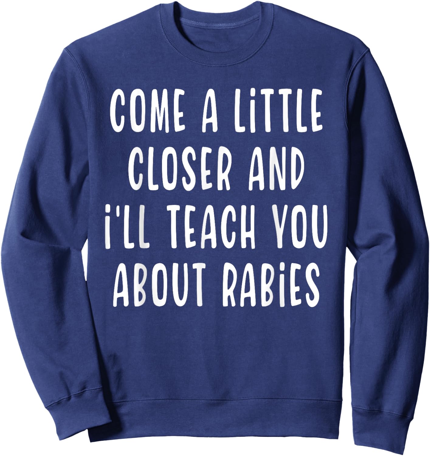 Come A Little Closer And I'll Teach You About Rabies Funny Sweatshirt - Sweatshirt | Navy