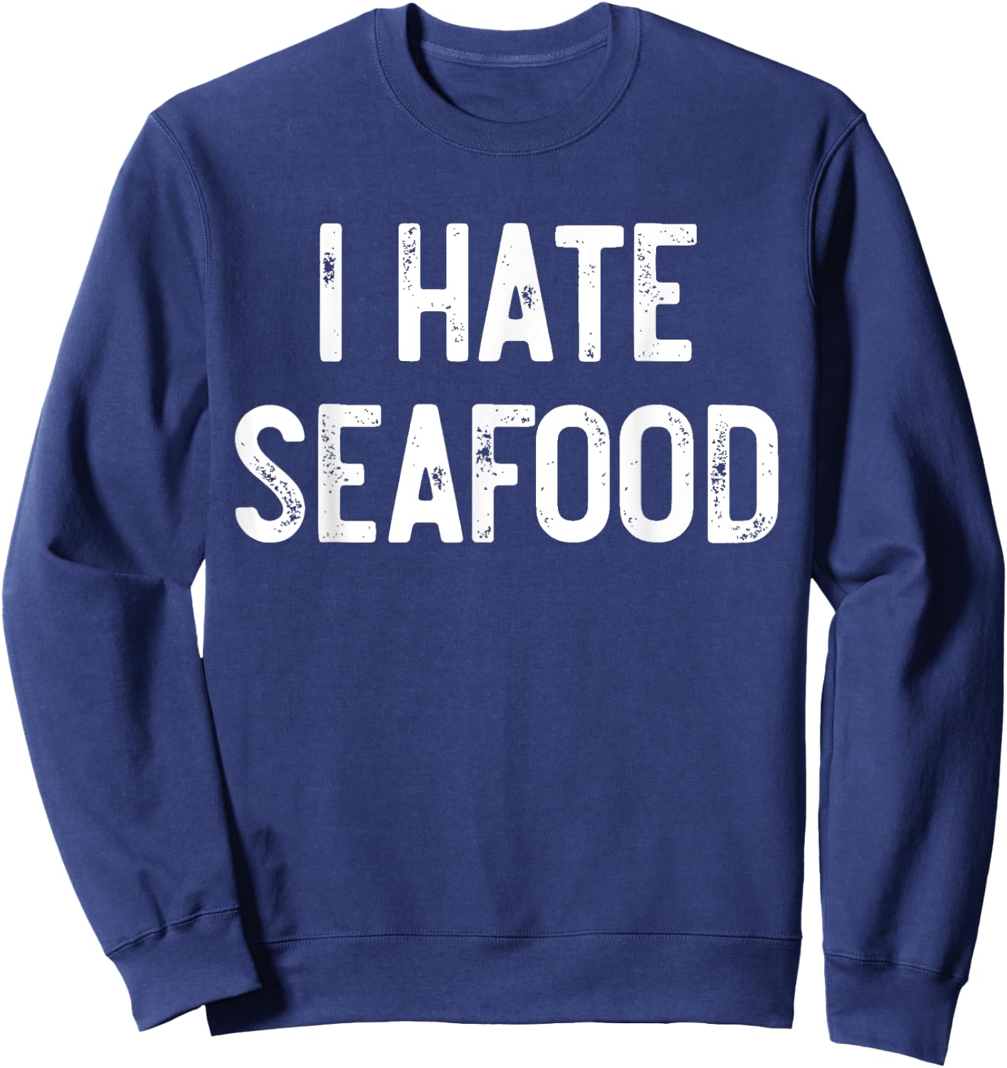 I Hate Seafood Funny Anti Food, Seafood Sucks, Novelty Sweatshirt - Sweatshirt | Navy