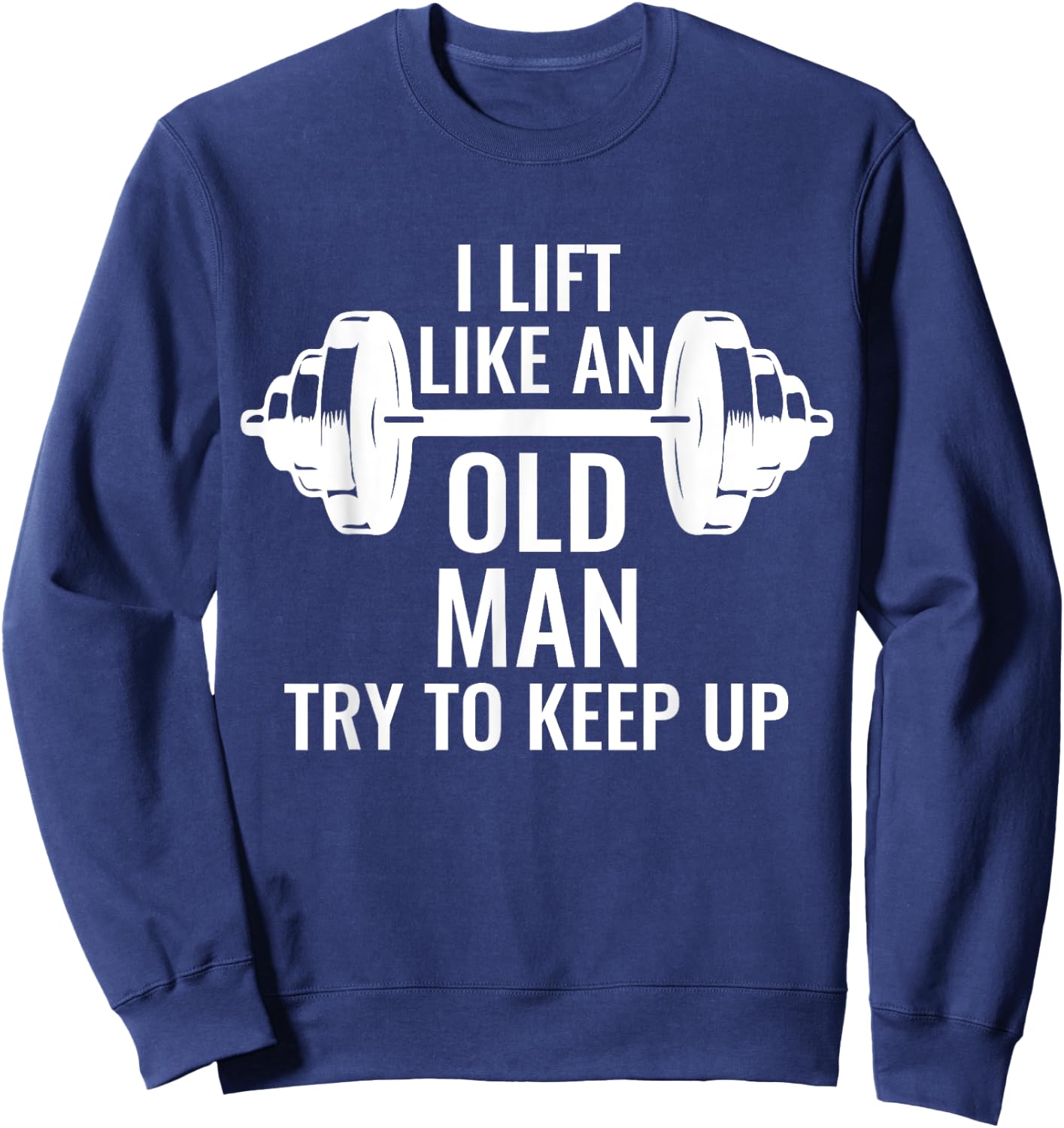 Krafttraining Gewichte Langhantel Muskeln I Lift Like An Old Man Try To Keep Up Weightlifter Sweatshirt - Sweatshirt | Navy