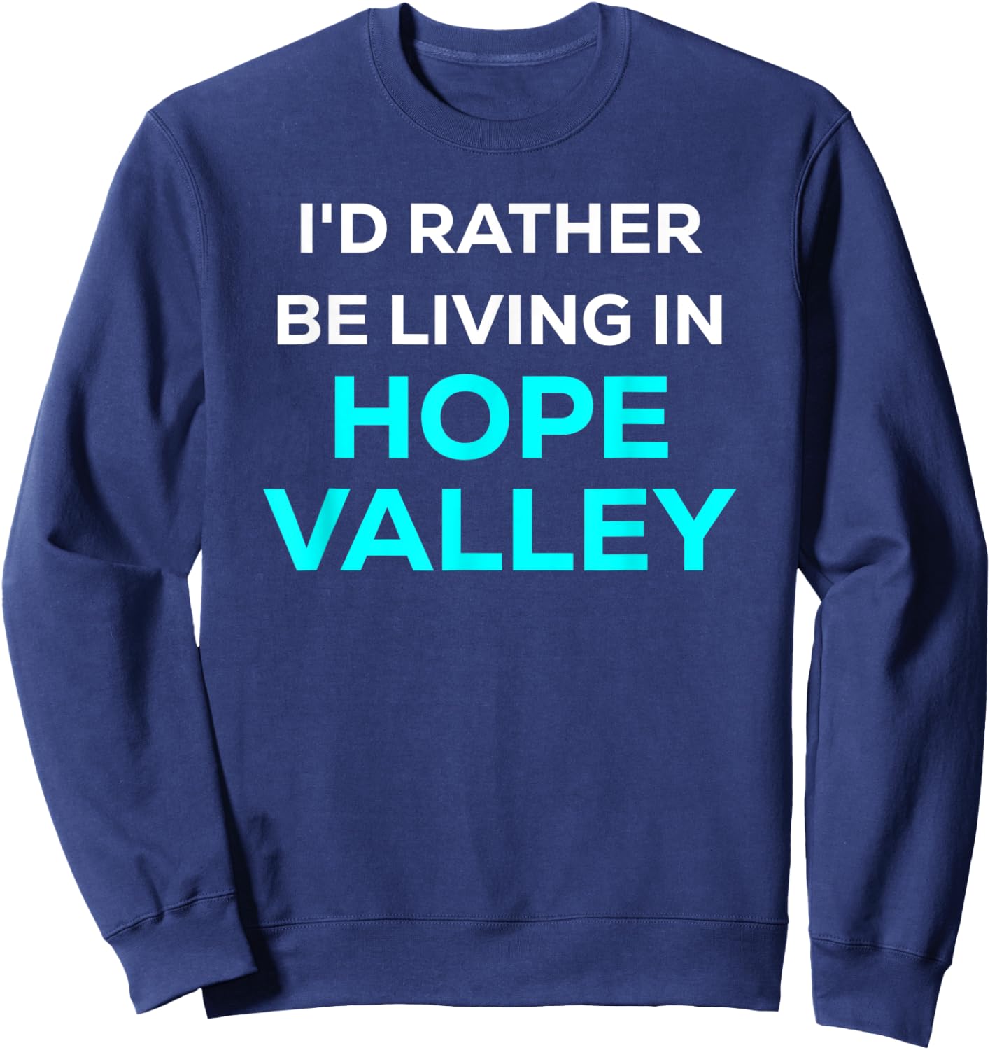 Funny Cute I'd Rather Be Living In Hope Valley Blue Sweatshirt - Sweatshirt | Navy