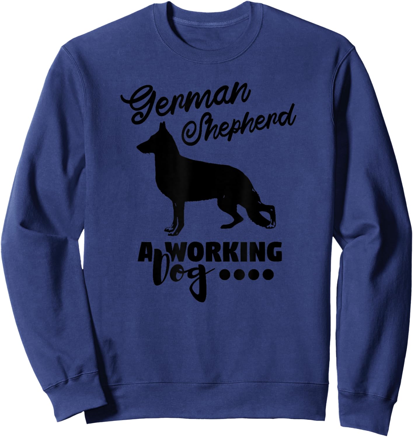German Shepherd A Working Dog - Funny Dog Lover Sweatshirt - Sweatshirt | Navy