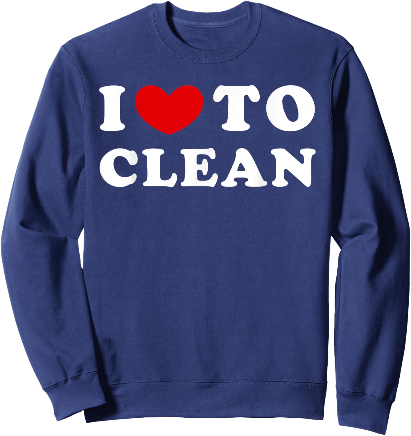 I Love To Clean, I Like To Clean Sweatshirt - Sweatshirt | Navy