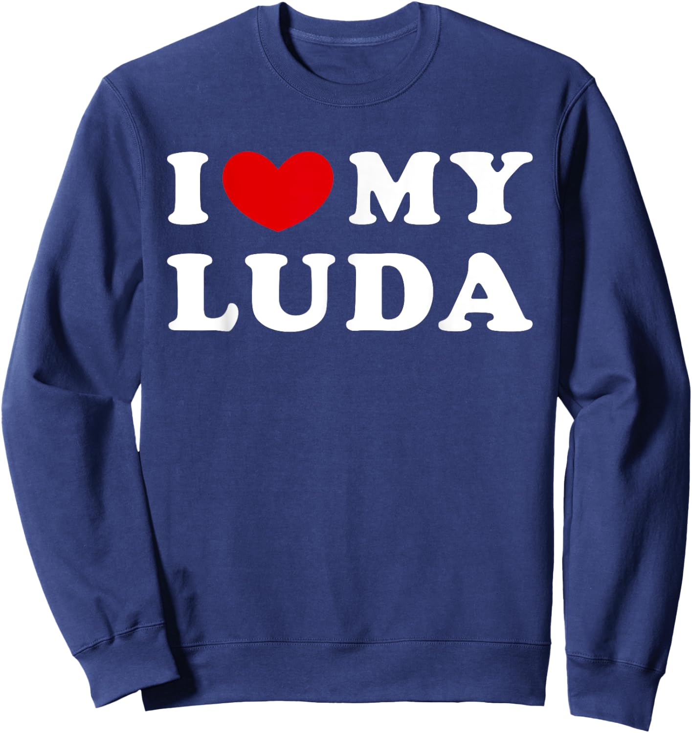 I Love My Luda, I Heart My Luda Sweatshirt - Sweatshirt | Navy