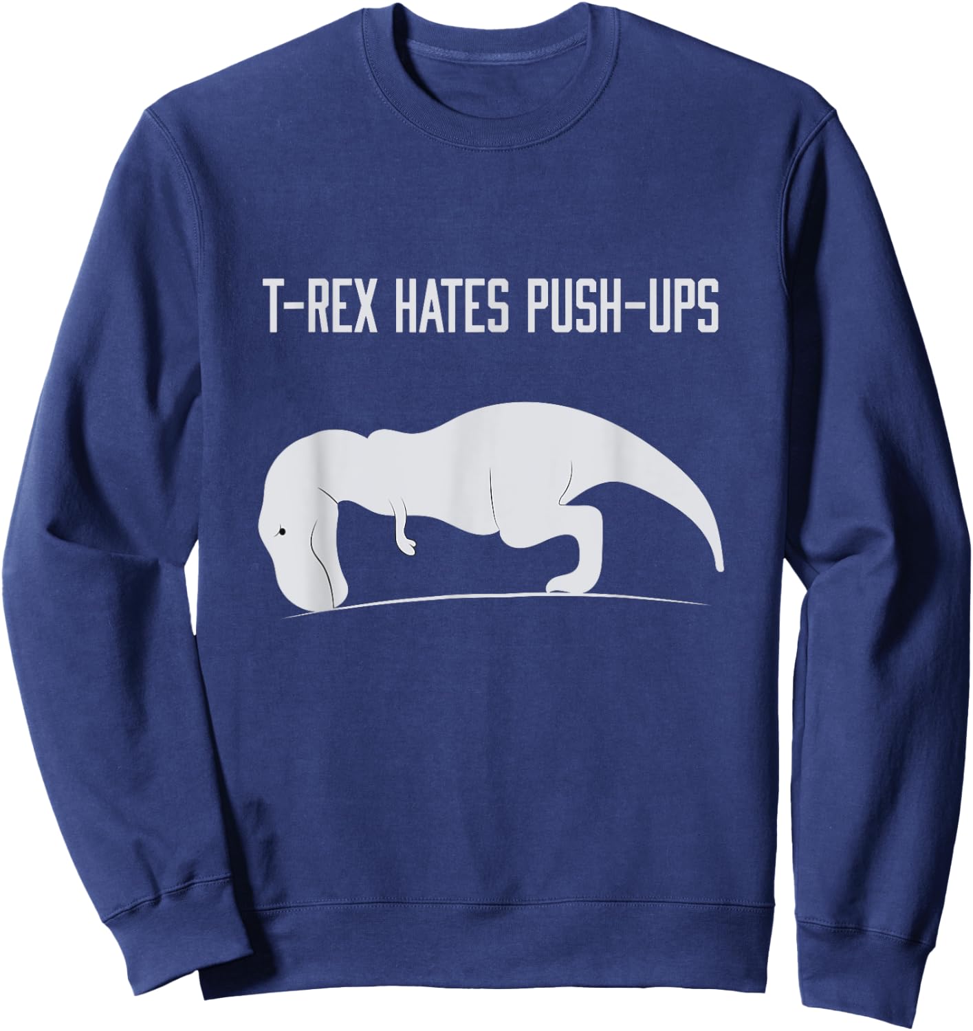 Graphic T-Rex hates Push-Ups Funny Gym TRex Pet Dinosaur Sweatshirt - Sweatshirt | Navy