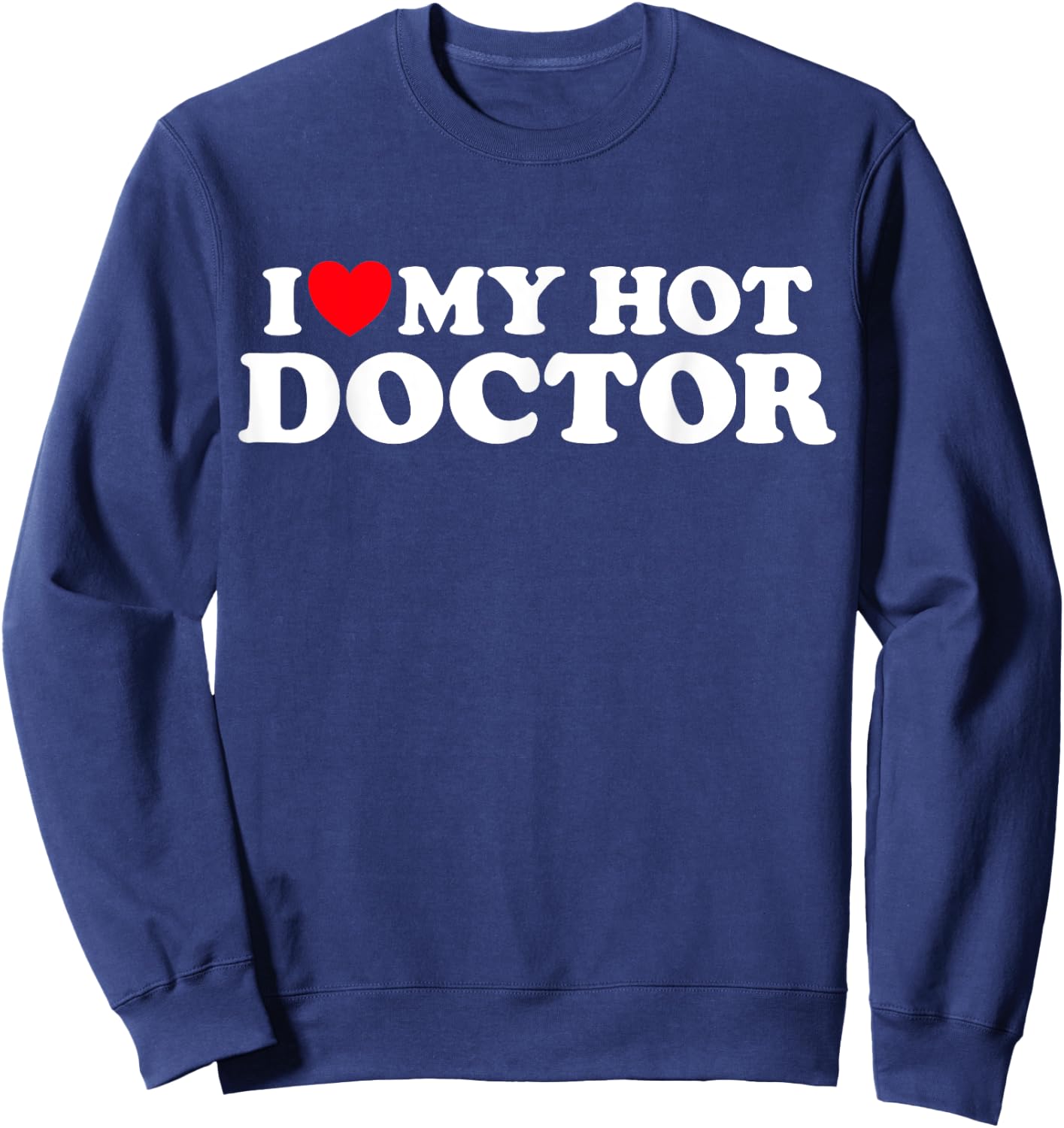 I Love My Hot Doctor Funny Hospital Stay Fan Appreciation Sweatshirt - Sweatshirt | Navy