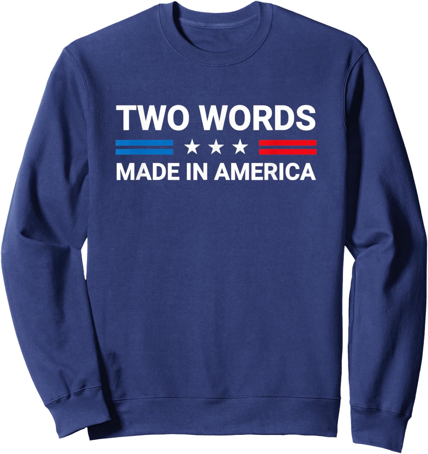 Two Words Made In America Funny Joe Biden Quote Sweatshirt - Sweatshirt | Navy